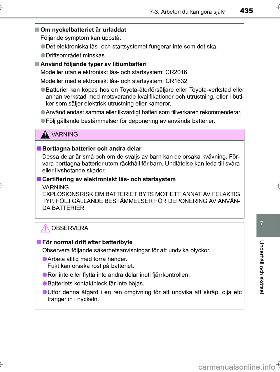 TOYOTA AVENSIS 2016 Bruksanvisningar (in Swedish) 4357-3. Arbeten du kan göra själv
OM20C20SE
7
Underhåll och skötsel
nOm nyckelbatteriet är urladdat
Följande symptom kan uppstå.
lDet elektroniska lås- och startsystemet fungerar inte som det TOYOTA AVENSIS 2016 Bruksanvisningar (in Swedish) 4357-3. Arbeten du kan göra själv
OM20C20SE
7
Underhåll och skötsel
nOm nyckelbatteriet är urladdat
Följande symptom kan uppstå.
lDet elektroniska lås- och startsystemet fungerar inte som det
