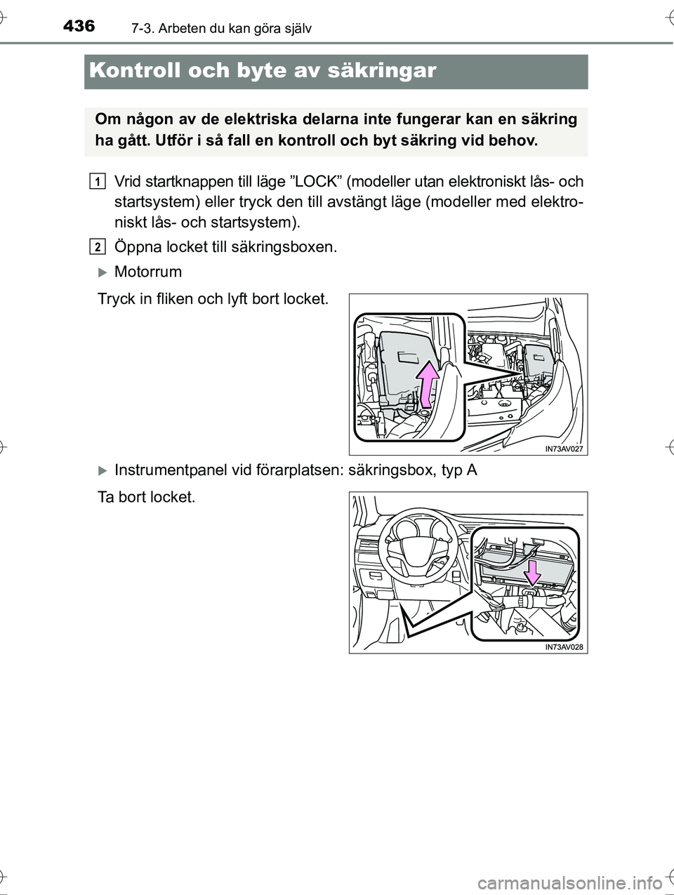 TOYOTA AVENSIS 2016 Bruksanvisningar (in Swedish) 4367-3. Arbeten du kan göra själv
OM20C20SE
Kontroll och byte av säkringar
Vrid startknappen till läge ”LOCK” (modeller utan elektroniskt lås- och
startsystem) eller tryck den till avstängt TOYOTA AVENSIS 2016 Bruksanvisningar (in Swedish) 4367-3. Arbeten du kan göra själv
OM20C20SE
Kontroll och byte av säkringar
Vrid startknappen till läge ”LOCK” (modeller utan elektroniskt lås- och
startsystem) eller tryck den till avstängt
