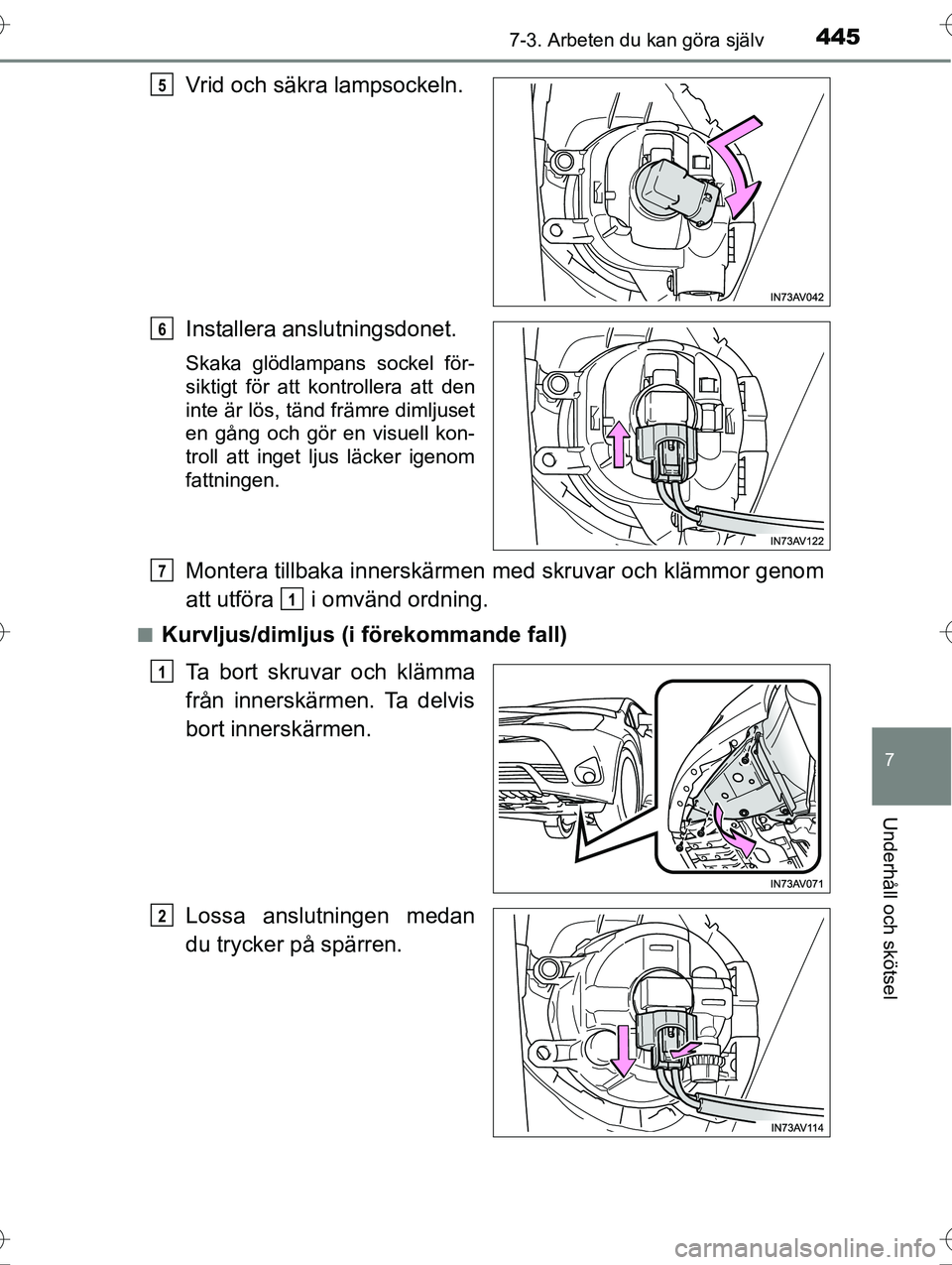 TOYOTA AVENSIS 2016  Bruksanvisningar (in Swedish) 4457-3. Arbeten du kan göra själv
OM20C20SE
7
Underhåll och skötsel
Vrid och säkra lampsockeln.
Installera anslutningsdonet.
Skaka glödlampans sockel för-
siktigt för att kontrollera att den
i