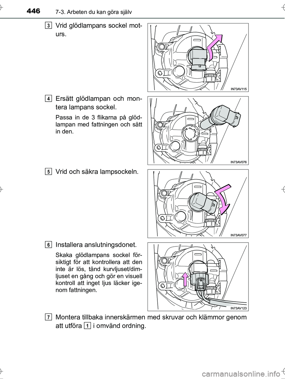 TOYOTA AVENSIS 2016  Bruksanvisningar (in Swedish) 4467-3. Arbeten du kan göra själv
OM20C20SE
Vrid glödlampans sockel mot-
urs.
Ersätt glödlampan och mon-
tera lampans sockel.
Passa in de 3 flikarna på glöd-
lampan med fattningen och sätt
in 