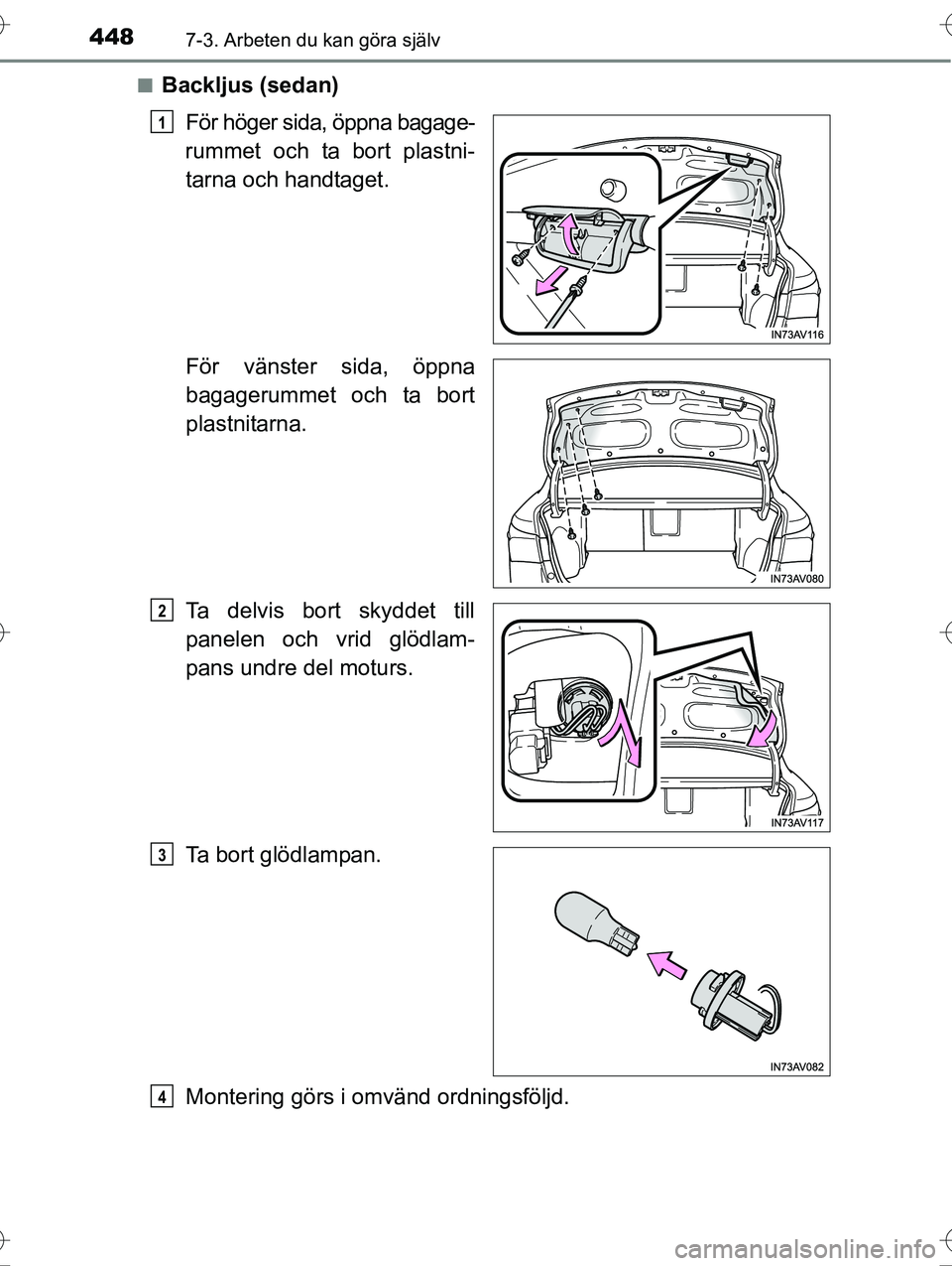TOYOTA AVENSIS 2016  Bruksanvisningar (in Swedish) 4487-3. Arbeten du kan göra själv
OM20C20SEn
Backljus (sedan)
För höger sida, öppna bagage-
rummet och ta bort plastni- tarna och handtaget.
För vänster sida, öppna
bagagerummet och ta bort
pl