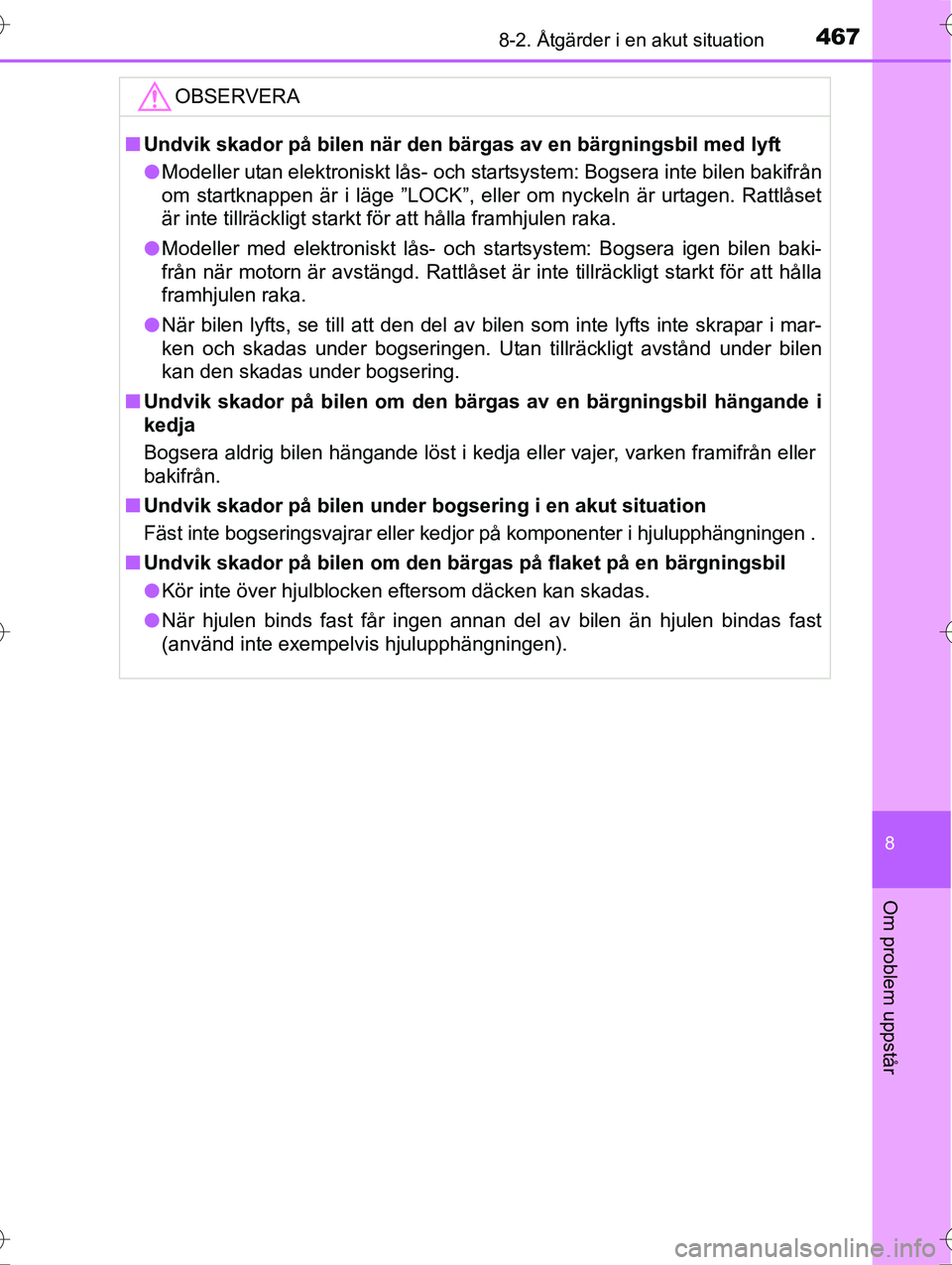 TOYOTA AVENSIS 2016 Bruksanvisningar (in Swedish) 4678-2. Åtgärder i en akut situation
OM20C20SE
8
Om problem uppstår
OBSERVERA
nUndvik skador på bilen när den bärgas av en bärgningsbil med lyft
l Modeller utan elektroniskt lås- och startsyst TOYOTA AVENSIS 2016 Bruksanvisningar (in Swedish) 4678-2. Åtgärder i en akut situation
OM20C20SE
8
Om problem uppstår
OBSERVERA
nUndvik skador på bilen när den bärgas av en bärgningsbil med lyft
l Modeller utan elektroniskt lås- och startsyst