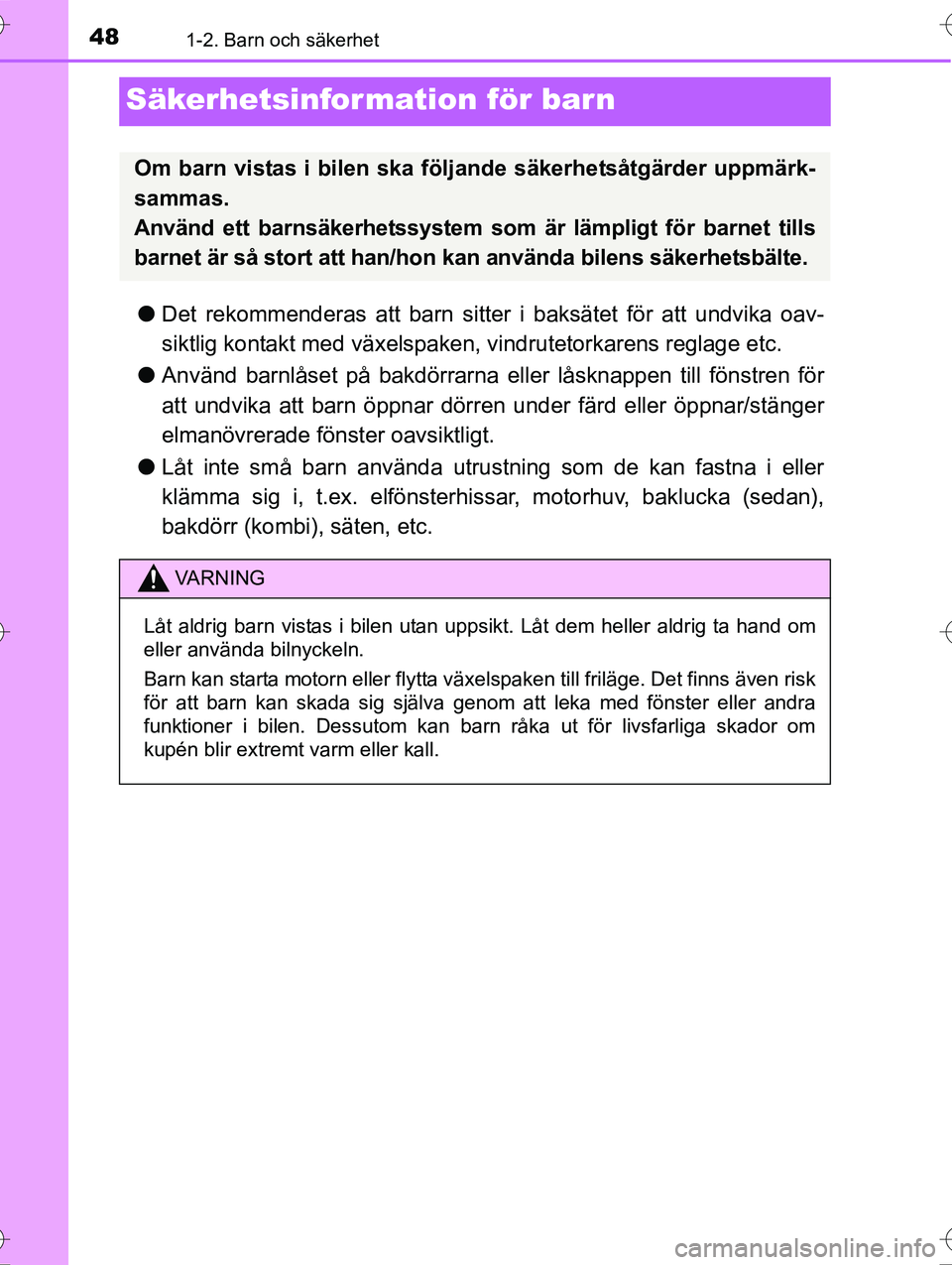 TOYOTA AVENSIS 2016  Bruksanvisningar (in Swedish) 481-2. Barn och säkerhet
OM20C20SE
Säkerhetsinformation för barn
lDet rekommenderas att barn sitte r i baksätet för att undvika oav-
siktlig kontakt med växelspaken, vindrutetorkarens reglage et