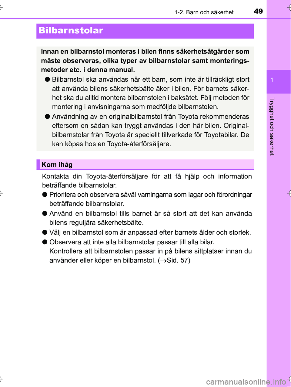TOYOTA AVENSIS 2016  Bruksanvisningar (in Swedish) 49
1
1-2. Barn och säkerhet
OM20C20SE
Trygghet och säkerhet
Bilbarnstolar
Kontakta din Toyota-återförsäljare för att få hjälp och information
beträffande bilbarnstolar.
lPrioritera och observ