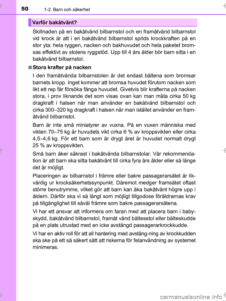 TOYOTA AVENSIS 2016  Bruksanvisningar (in Swedish) 501-2. Barn och säkerhet
OM20C20SE
Skillnaden på en bakåtvänd bilbarnstol och en framåtvänd bilbarnstol
vid krock är att i en bakåtvänd bil barnstol sprids krockkraften på en
stor yta: hela 