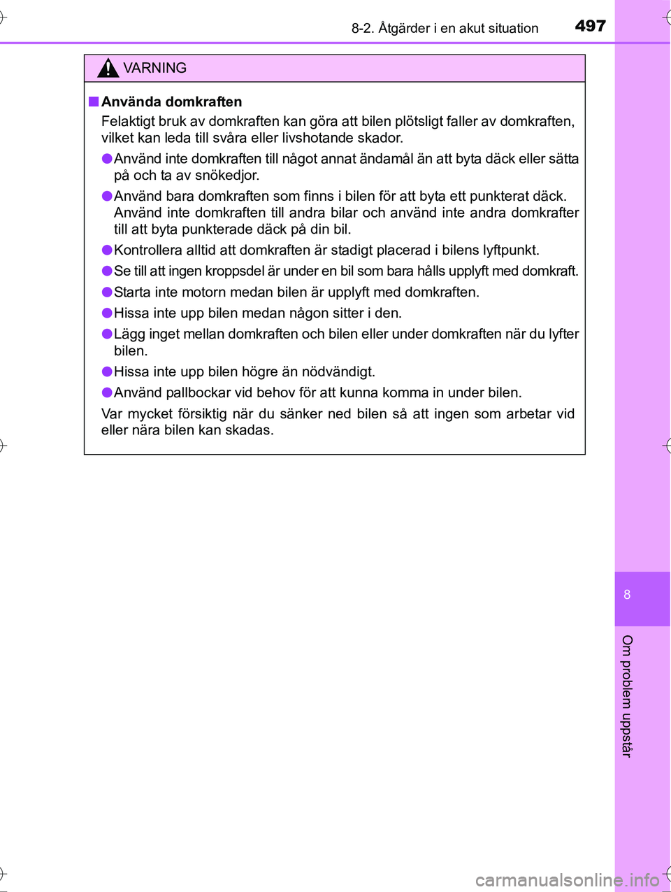TOYOTA AVENSIS 2016 Bruksanvisningar (in Swedish) 4978-2. Åtgärder i en akut situation
OM20C20SE
8
Om problem uppstår
VA R N I N G
nAnvända domkraften
Felaktigt bruk av domkraften kan göra att bilen plötsligt faller av domkraften,
vilket kan le TOYOTA AVENSIS 2016 Bruksanvisningar (in Swedish) 4978-2. Åtgärder i en akut situation
OM20C20SE
8
Om problem uppstår
VA R N I N G
nAnvända domkraften
Felaktigt bruk av domkraften kan göra att bilen plötsligt faller av domkraften,
vilket kan le