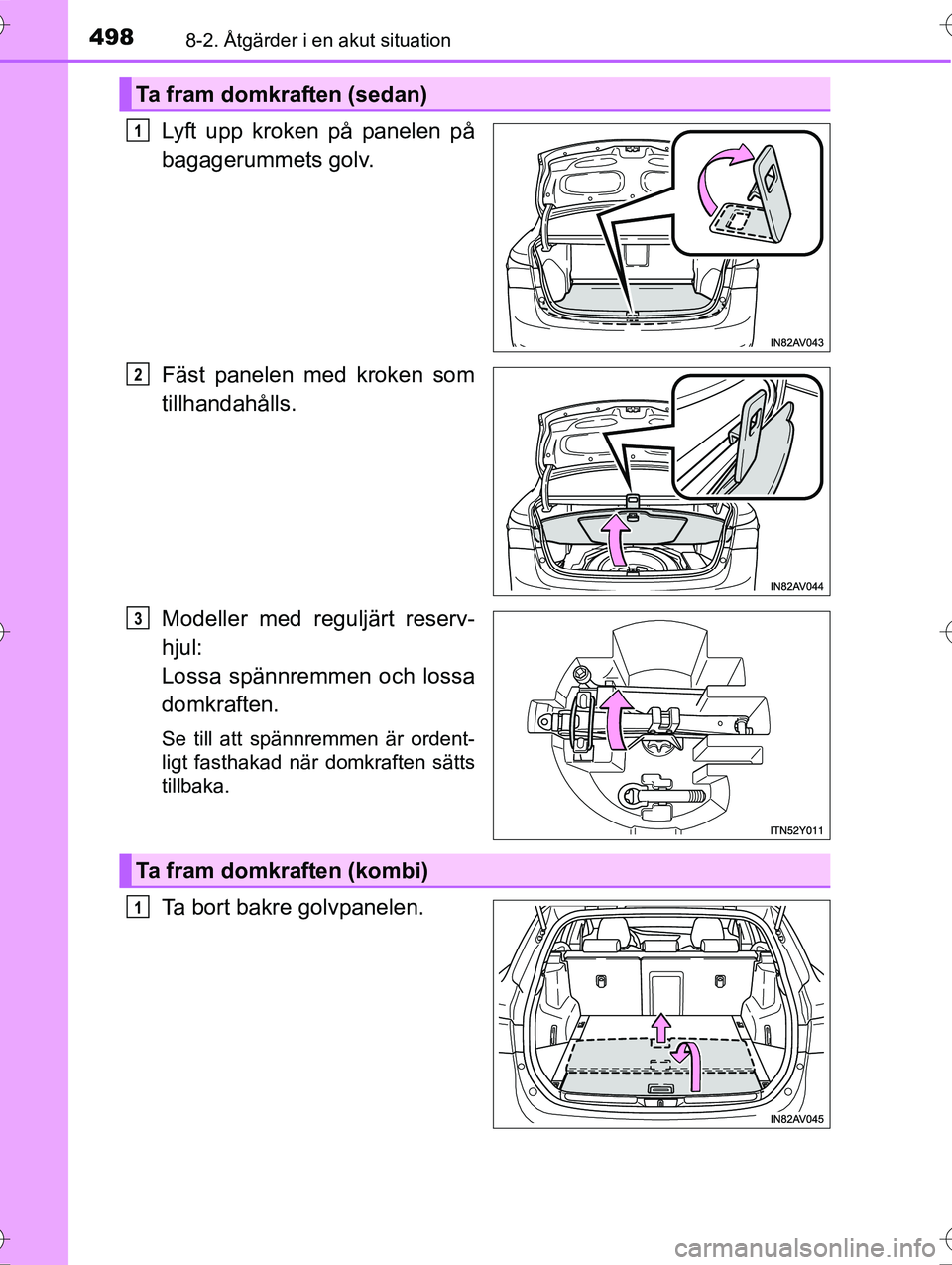 TOYOTA AVENSIS 2016  Bruksanvisningar (in Swedish) 4988-2. Åtgärder i en akut situation
OM20C20SE
Lyft upp kroken på panelen på
bagagerummets golv.
Fäst panelen med kroken som
tillhandahålls.
Modeller med reguljärt reserv-
hjul: 
Lossa spännre