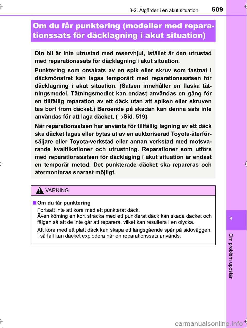 TOYOTA AVENSIS 2016  Bruksanvisningar (in Swedish) 5098-2. Åtgärder i en akut situation
OM20C20SE
8
Om problem uppstår
Om du får punktering (modeller med repara-
tionssats för däcklagn ing i akut situation)
Din bil är inte utrustad med reservhj