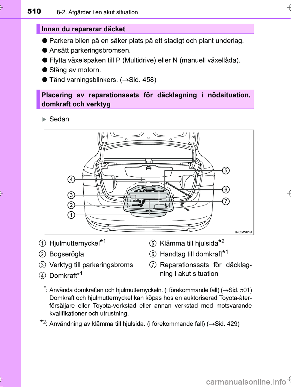 TOYOTA AVENSIS 2016  Bruksanvisningar (in Swedish) 5108-2. Åtgärder i en akut situation
OM20C20SE
lParkera bilen på en säker plats på ett stadigt och plant underlag.
l Ansätt parkeringsbromsen.
l Flytta växelspaken till P (Multidrive) eller N (