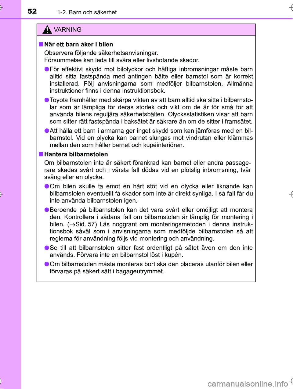 TOYOTA AVENSIS 2016  Bruksanvisningar (in Swedish) 521-2. Barn och säkerhet
OM20C20SE
VA R N I N G
nNär ett barn åker i bilen
Observera följande säkerhetsanvisningar.
Försummelse kan leda till svåra eller livshotande skador.
l För effektivt sk