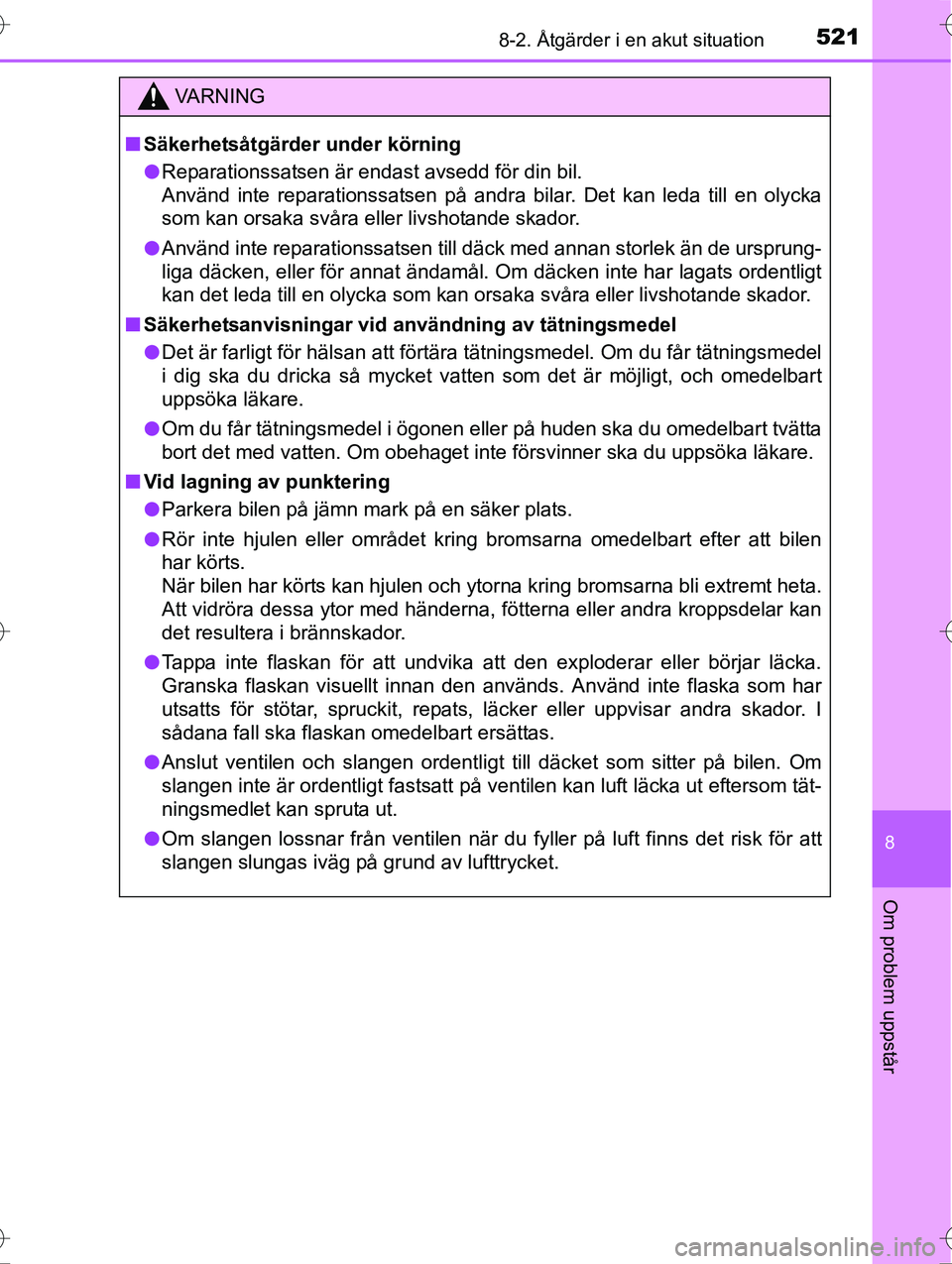 TOYOTA AVENSIS 2016  Bruksanvisningar (in Swedish) 5218-2. Åtgärder i en akut situation
OM20C20SE
8
Om problem uppstår
VA R N I N G
nSäkerhetsåtgärder under körning
l Reparationssatsen är endast avsedd för din bil.
Använd inte reparationssat