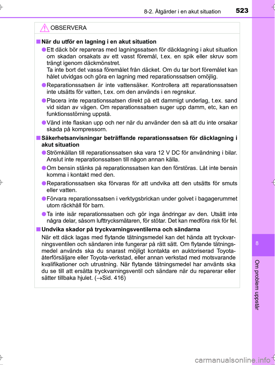 TOYOTA AVENSIS 2016  Bruksanvisningar (in Swedish) 5238-2. Åtgärder i en akut situation
OM20C20SE
8
Om problem uppstår
OBSERVERA
nNär du utför en lagning i en akut situation
l Ett däck bör repareras med lagningssatsen för däcklagning i akut s