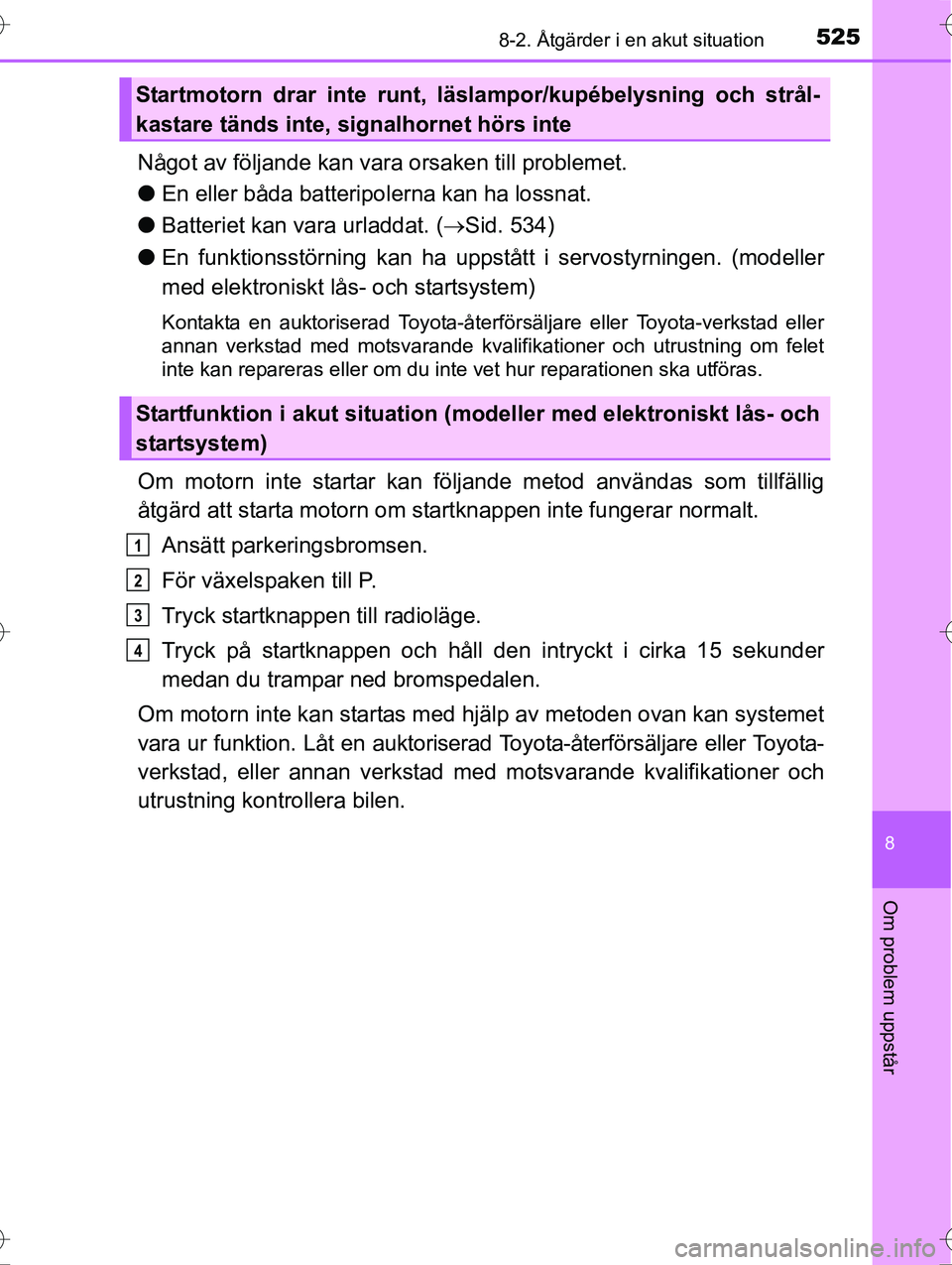 TOYOTA AVENSIS 2016  Bruksanvisningar (in Swedish) 5258-2. Åtgärder i en akut situation
OM20C20SE
8
Om problem uppstår
Något av följande kan vara orsaken till problemet.
lEn eller båda batteripolerna kan ha lossnat.
l Batteriet kan vara urladdat