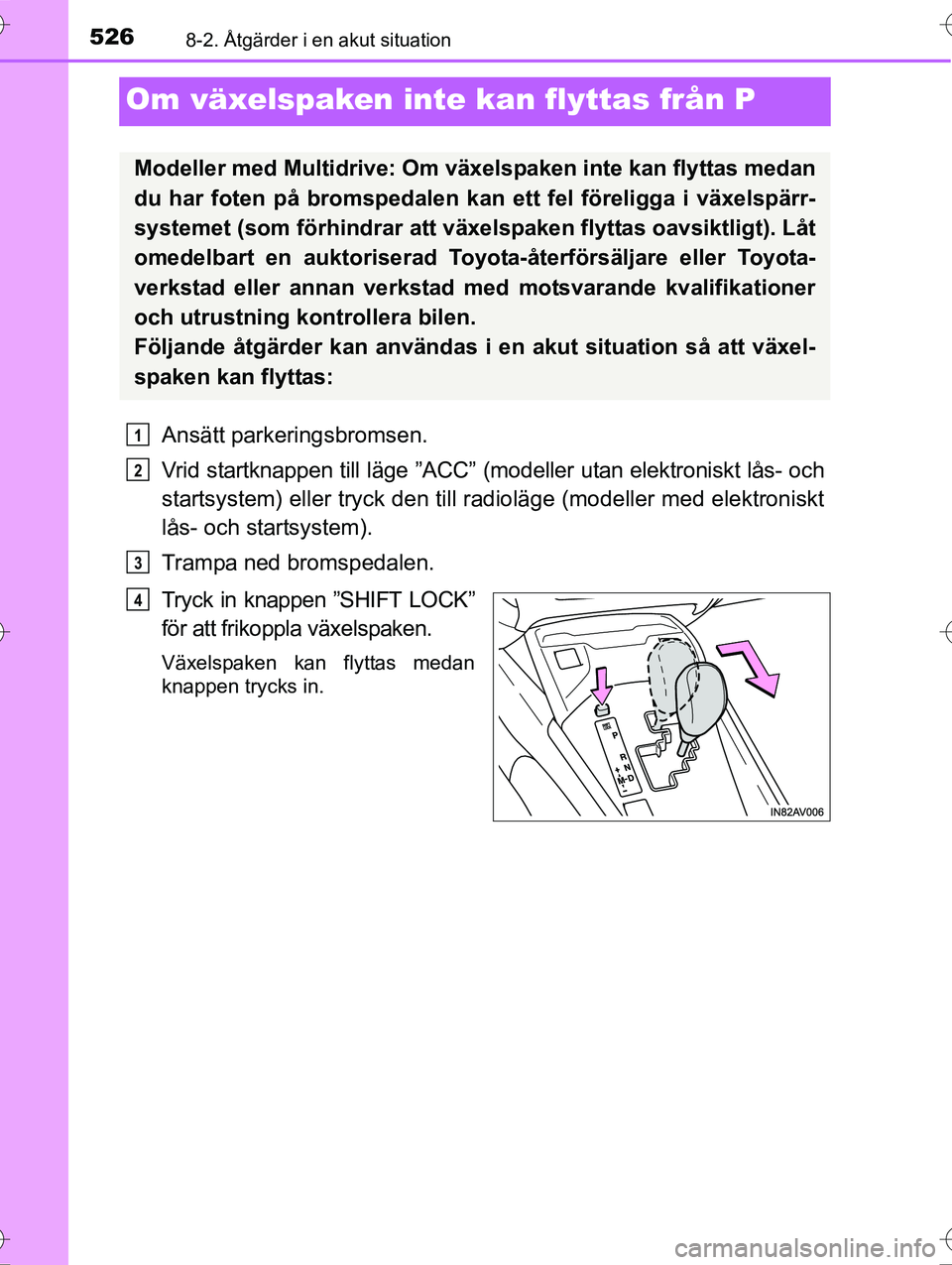 TOYOTA AVENSIS 2016  Bruksanvisningar (in Swedish) 5268-2. Åtgärder i en akut situation
OM20C20SE
Om växelspaken inte kan flyttas från P
Ansätt parkeringsbromsen.
Vrid startknappen till läge ”ACC” (modeller utan elektroniskt lås- och
starts