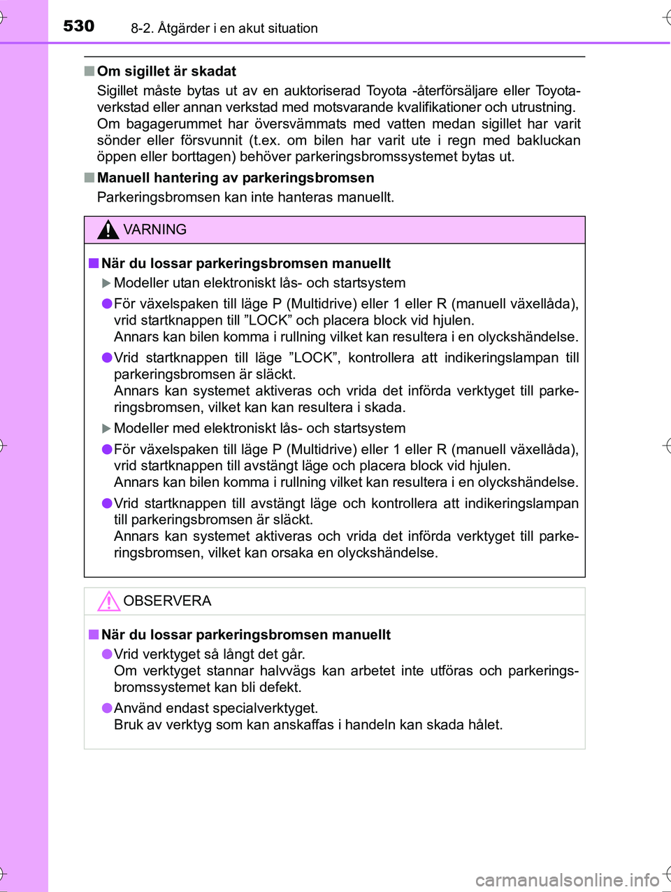TOYOTA AVENSIS 2016  Bruksanvisningar (in Swedish) 5308-2. Åtgärder i en akut situation
OM20C20SE
nOm sigillet är skadat
Sigillet måste bytas ut av en auktoriserad Toyota -återförsäljare eller Toyota-
verkstad eller annan verkstad med motsvaran