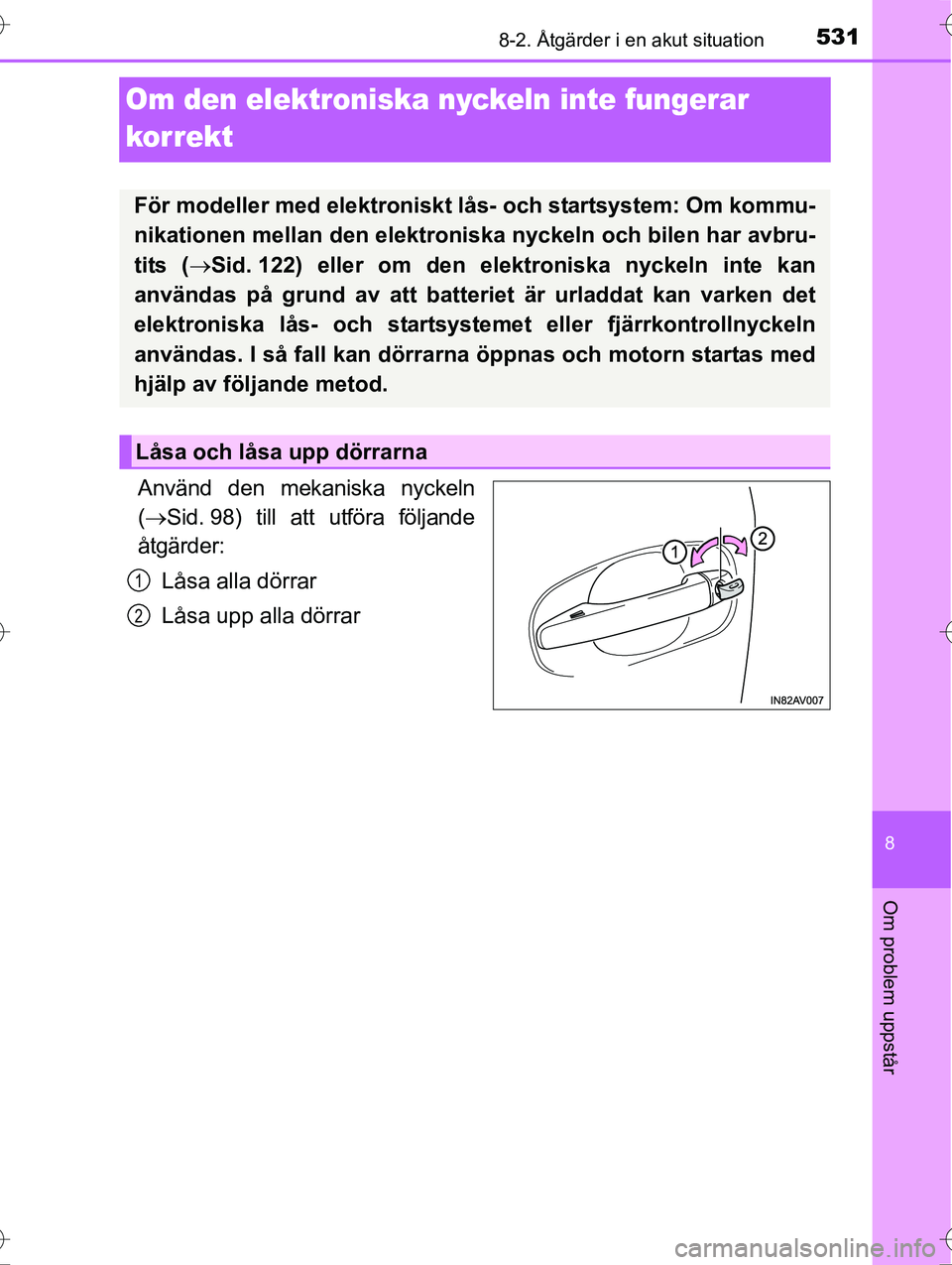 TOYOTA AVENSIS 2016 Bruksanvisningar (in Swedish) 5318-2. Åtgärder i en akut situation
OM20C20SE
8
Om problem uppstår
Om den elektroniska nyckeln inte fungerar
korrekt
Använd den mekaniska nyckeln
( Sid. 98) till att utföra följande
åtgär TOYOTA AVENSIS 2016 Bruksanvisningar (in Swedish) 5318-2. Åtgärder i en akut situation
OM20C20SE
8
Om problem uppstår
Om den elektroniska nyckeln inte fungerar
korrekt
Använd den mekaniska nyckeln
( Sid. 98) till att utföra följande
åtgär