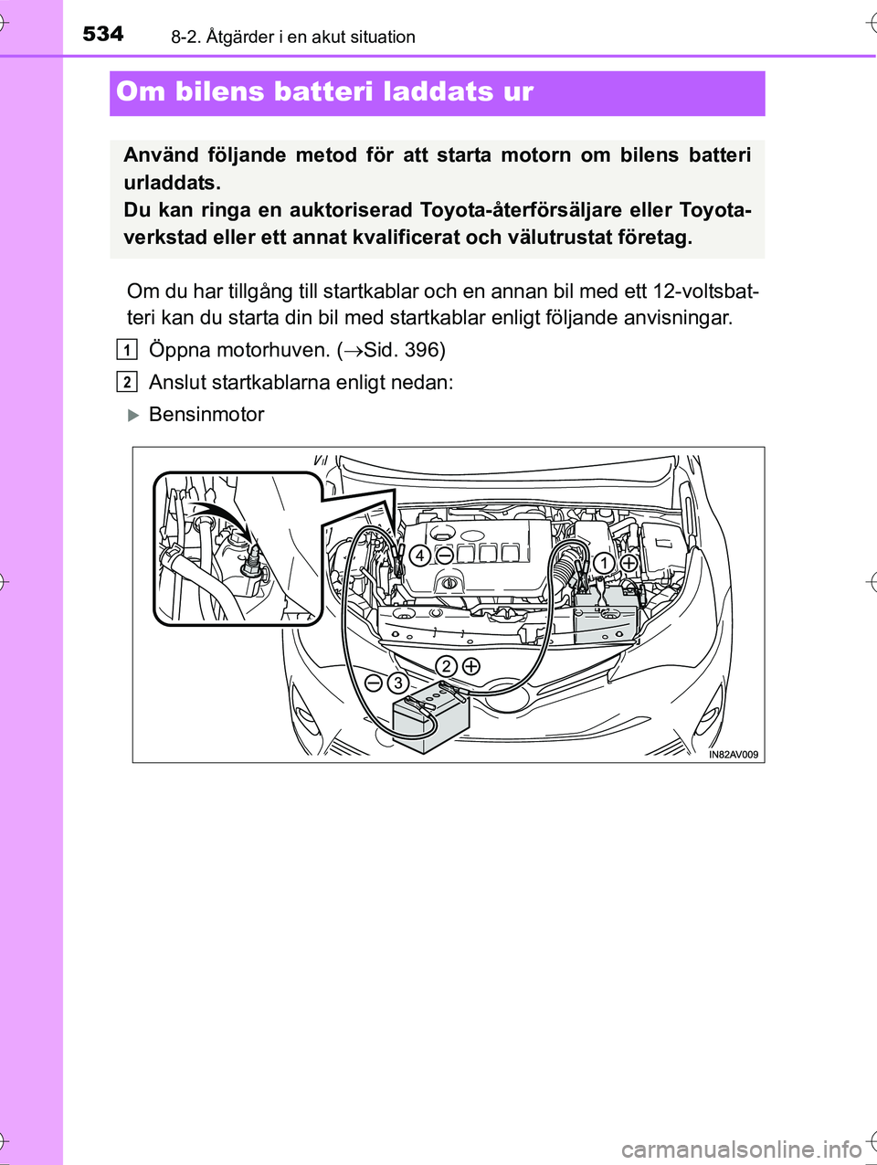 TOYOTA AVENSIS 2016 Bruksanvisningar (in Swedish) 5348-2. Åtgärder i en akut situation
OM20C20SE
Om bilens batteri laddats ur
Om du har tillgång till startkablar och en annan bil med ett 12-voltsbat-
teri kan du starta din bil med startkablar enli TOYOTA AVENSIS 2016 Bruksanvisningar (in Swedish) 5348-2. Åtgärder i en akut situation
OM20C20SE
Om bilens batteri laddats ur
Om du har tillgång till startkablar och en annan bil med ett 12-voltsbat-
teri kan du starta din bil med startkablar enli
