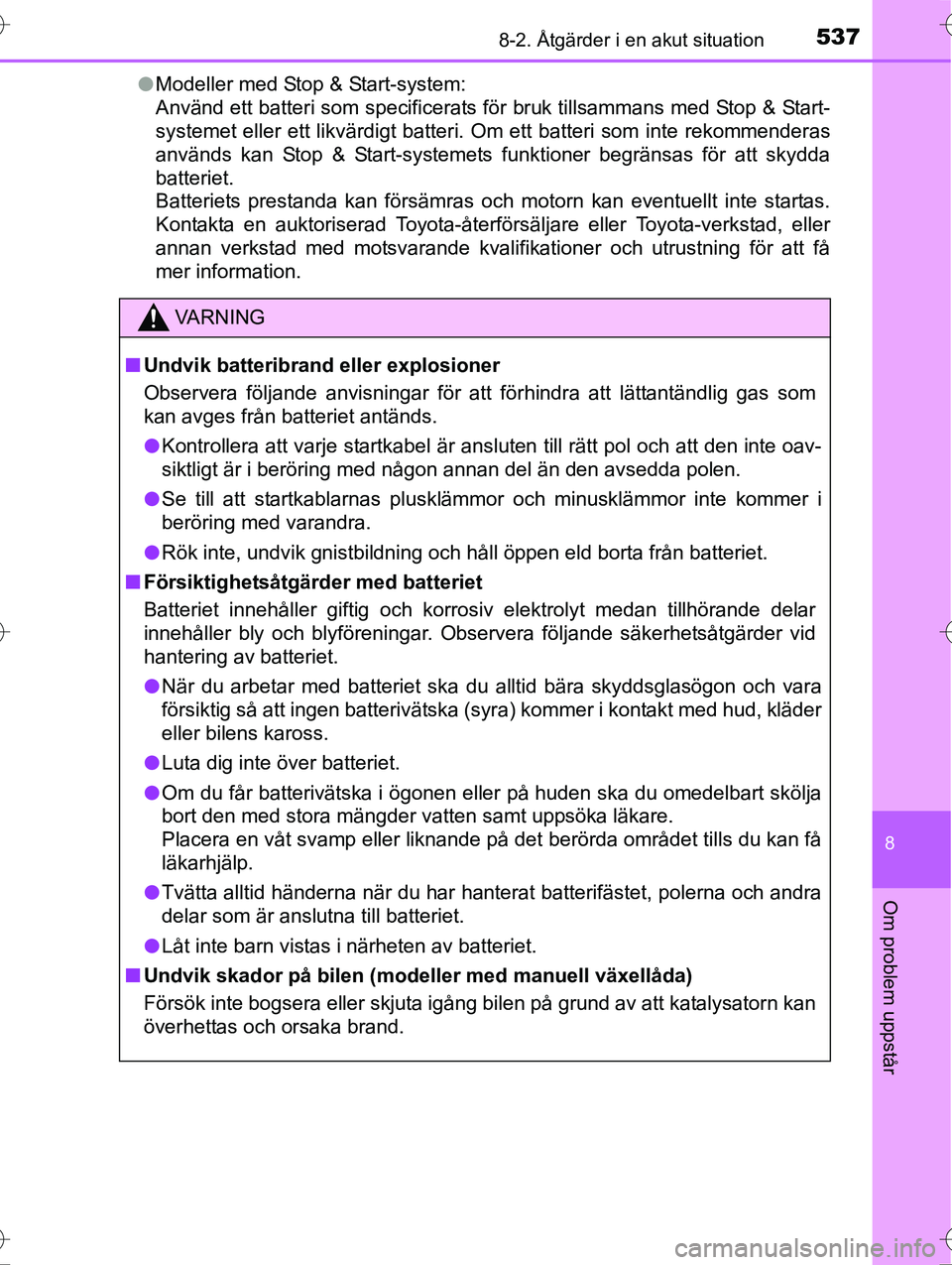 TOYOTA AVENSIS 2016 Bruksanvisningar (in Swedish) 5378-2. Åtgärder i en akut situation
OM20C20SE
8
Om problem uppstår
lModeller med Stop & Start-system:
Använd ett batteri som specificerats för bruk tillsammans med Stop & Start-
systemet eller e TOYOTA AVENSIS 2016 Bruksanvisningar (in Swedish) 5378-2. Åtgärder i en akut situation
OM20C20SE
8
Om problem uppstår
lModeller med Stop & Start-system:
Använd ett batteri som specificerats för bruk tillsammans med Stop & Start-
systemet eller e