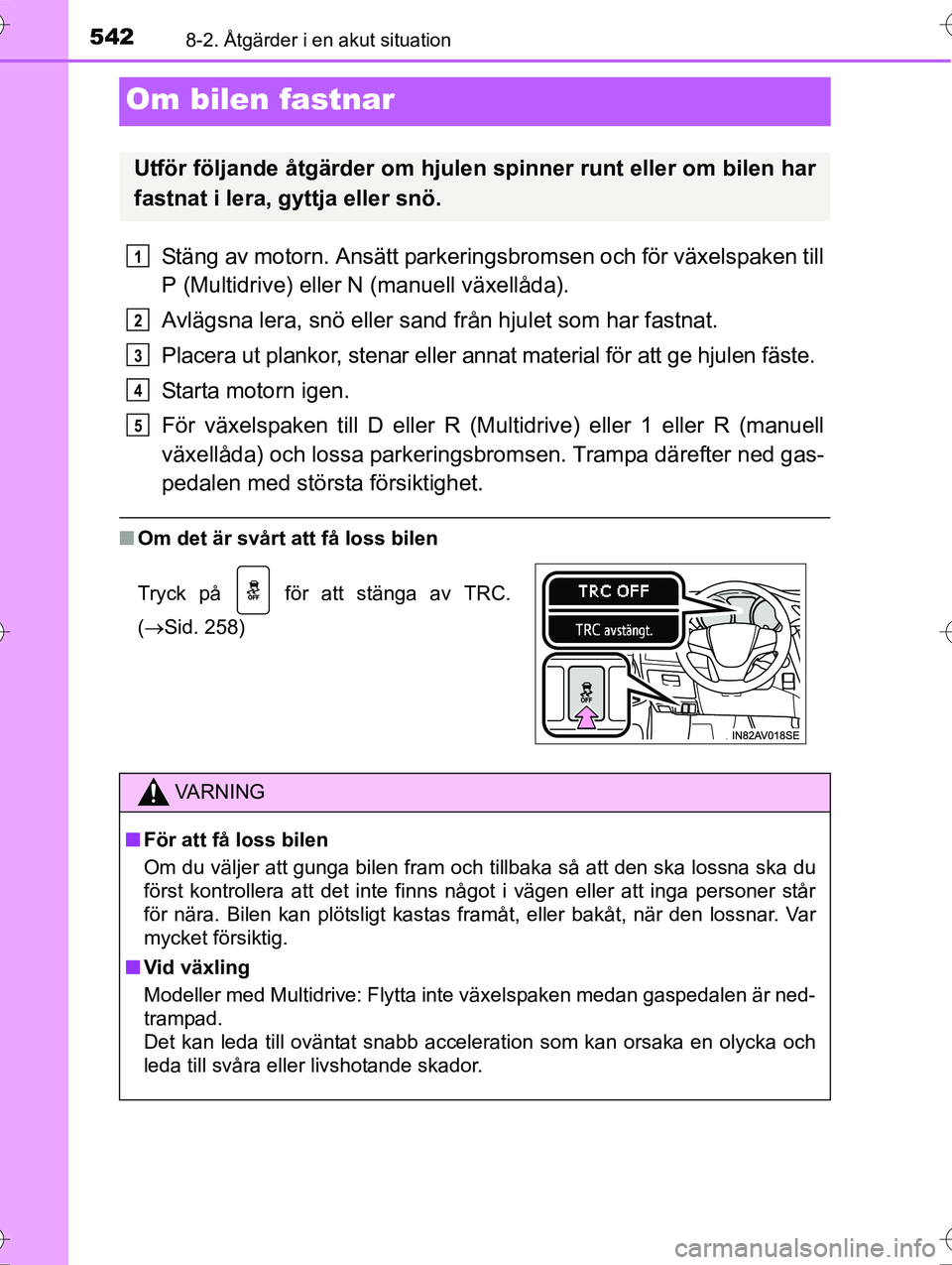 TOYOTA AVENSIS 2016 Bruksanvisningar (in Swedish) 5428-2. Åtgärder i en akut situation
OM20C20SE
Om bilen fastnar
Stäng av motorn. Ansätt parkeringsbromsen och för växelspaken till
P (Multidrive) eller N (manuell växellåda).
Avlägsna lera, s TOYOTA AVENSIS 2016 Bruksanvisningar (in Swedish) 5428-2. Åtgärder i en akut situation
OM20C20SE
Om bilen fastnar
Stäng av motorn. Ansätt parkeringsbromsen och för växelspaken till
P (Multidrive) eller N (manuell växellåda).
Avlägsna lera, s
