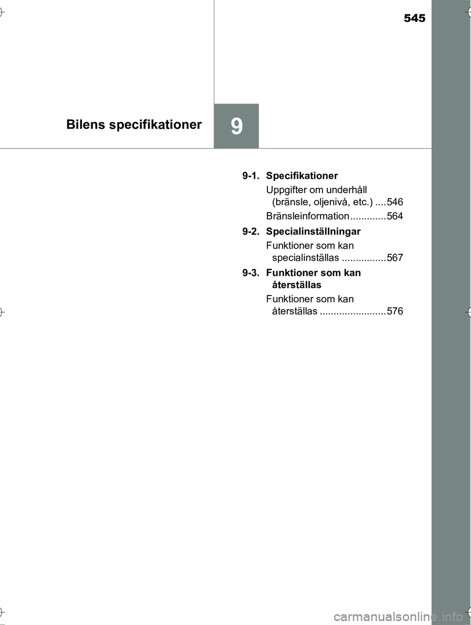 TOYOTA AVENSIS 2016  Bruksanvisningar (in Swedish) 545
9Bilens specifikationer
OM20C20SE9-1. Specifikationer
Uppgifter om underhåll (bränsle, oljenivå, etc.) .... 546
Bränsleinformation ............. 564
9-2. Specialinställningar Funktioner som k