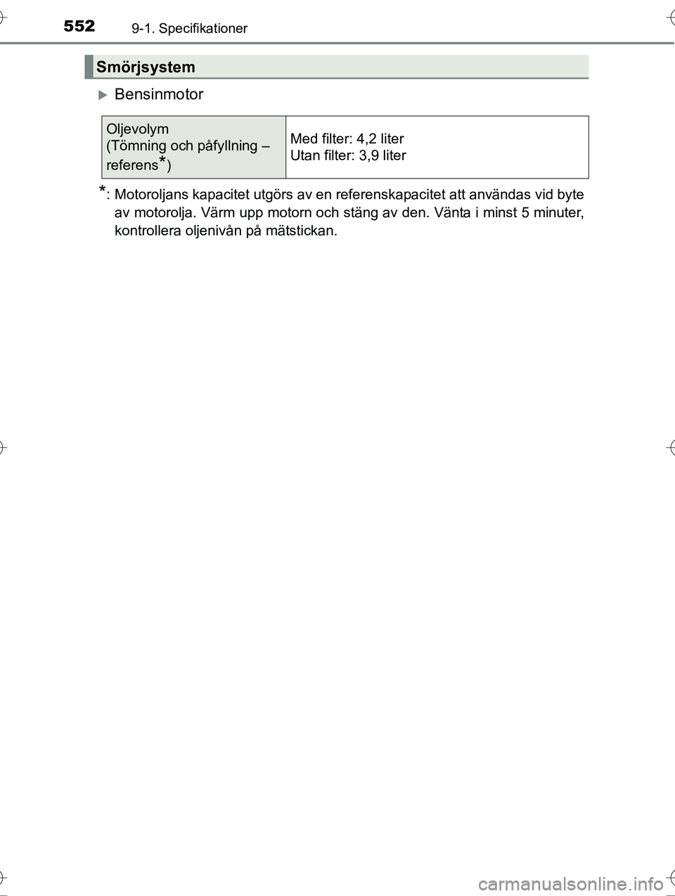 TOYOTA AVENSIS 2016  Bruksanvisningar (in Swedish) 5529-1. Specifikationer
OM20C20SE
Bensinmotor
*: Motoroljans kapacitet utgörs av en referenskapacitet att användas vid byteav motorolja. Värm upp motorn och stäng av den. Vänta i minst 5 minut