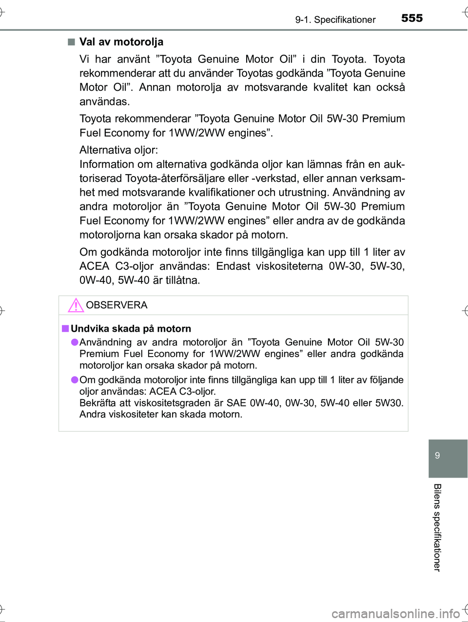TOYOTA AVENSIS 2016  Bruksanvisningar (in Swedish) 5559-1. Specifikationer
OM20C20SE
9
Bilens specifikationer
nVal av motorolja
Vi har använt ”Toyota Genuine Motor Oil” i din Toyota. Toyota
rekommenderar att du använder Toyotas godkända ”Toyo
