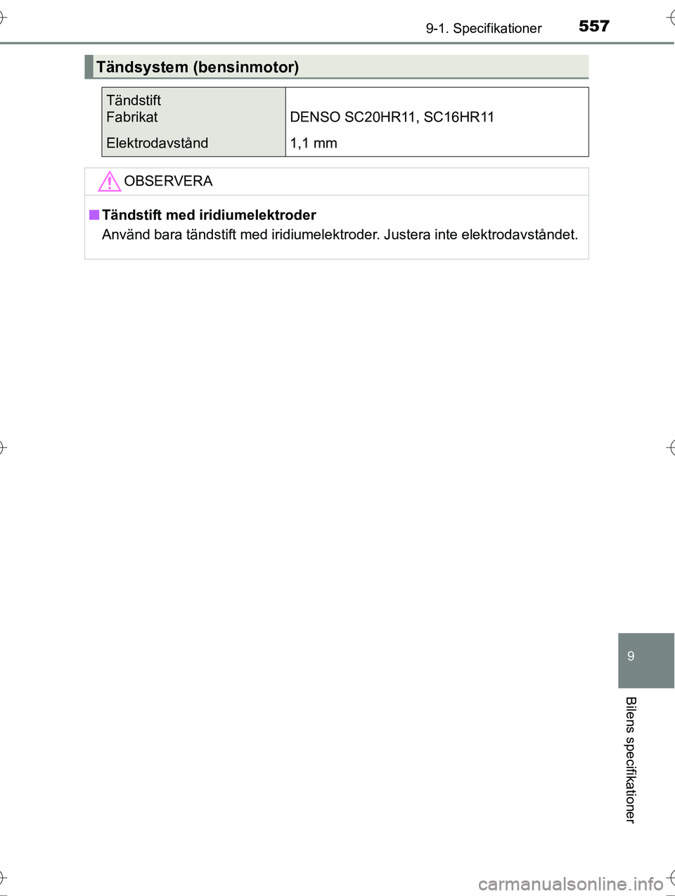 TOYOTA AVENSIS 2016  Bruksanvisningar (in Swedish) 5579-1. Specifikationer
OM20C20SE
9
Bilens specifikationer
Tändsystem (bensinmotor)
Tändstift
Fabrikat DENSO SC20HR11, SC16HR11
Elektrodavstånd1,1 mm
OBSERVERA
nTändstift med iridiumelektroder
Anv