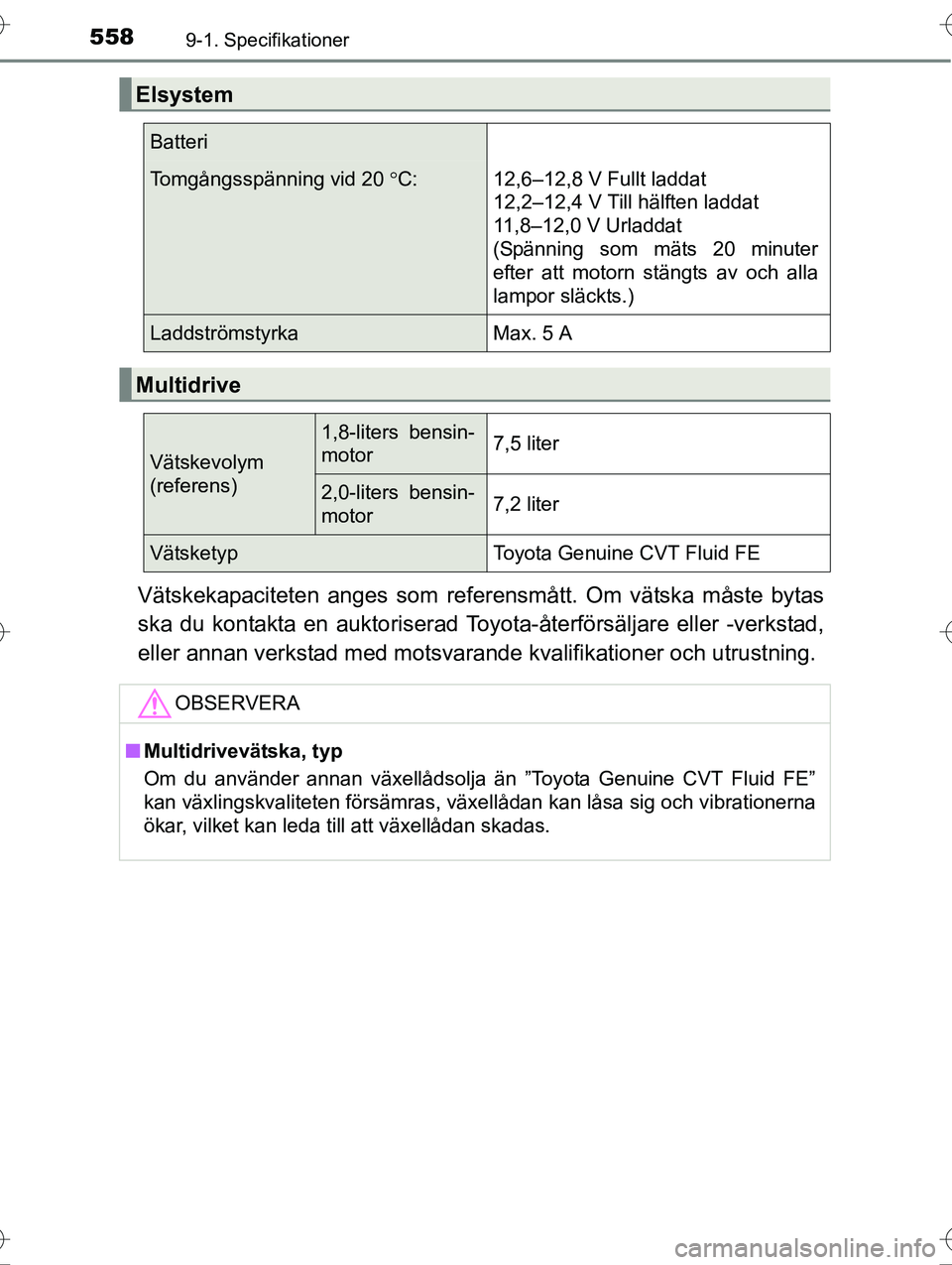 TOYOTA AVENSIS 2016  Bruksanvisningar (in Swedish) 5589-1. Specifikationer
OM20C20SE
Vätskekapaciteten anges som referensmått. Om vätska måste bytas
ska du kontakta en auktoriserad Toyota-återförsäljare eller -verkstad,
eller annan verkstad med
