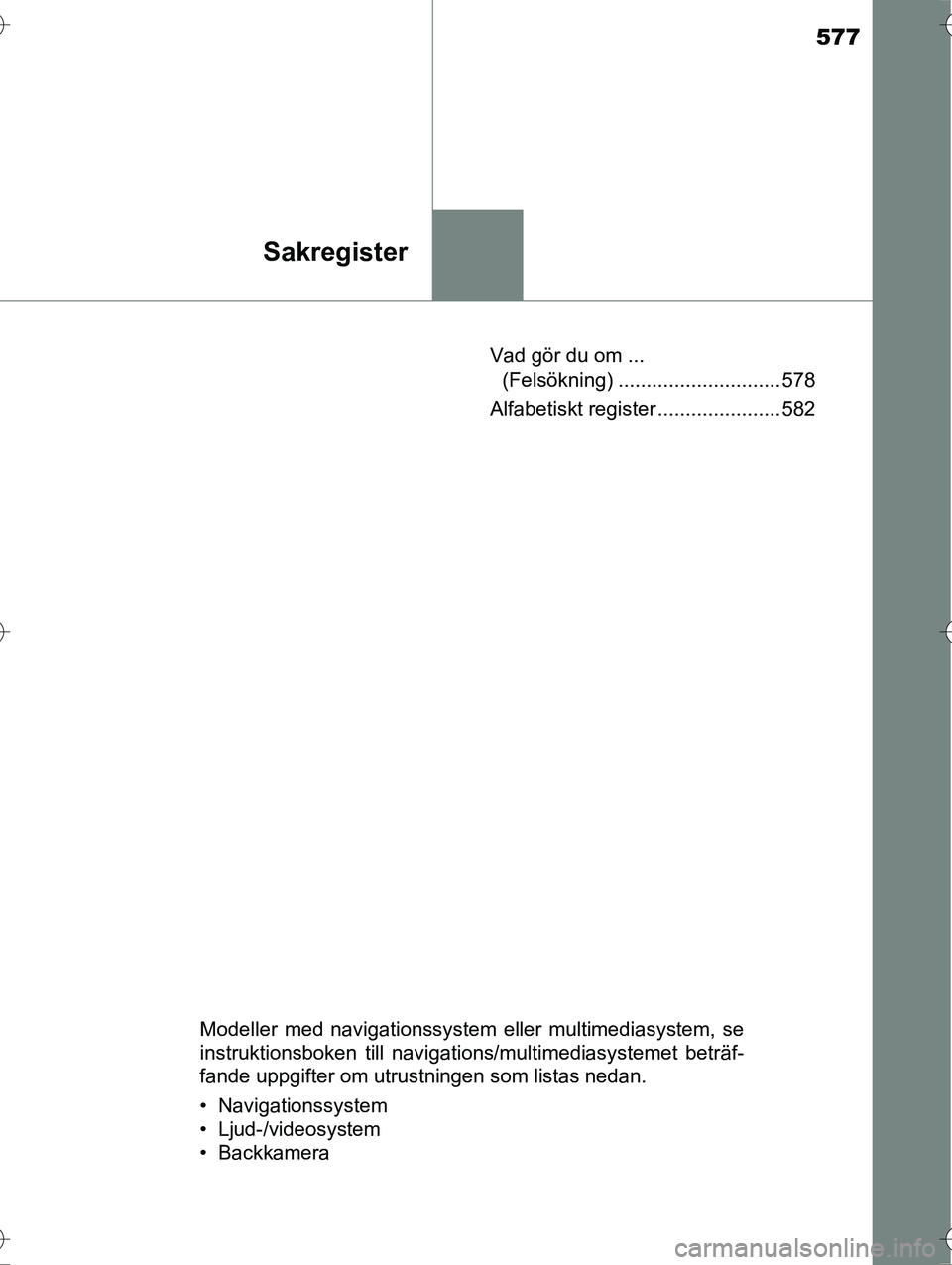 TOYOTA AVENSIS 2016  Bruksanvisningar (in Swedish) 577
Sakregister
OM20C20SEVad gör du om ... 
(Felsökning) ............................. 578
Alfabetiskt register ...................... 582
Modeller med navigationssystem eller multimediasystem, se
i