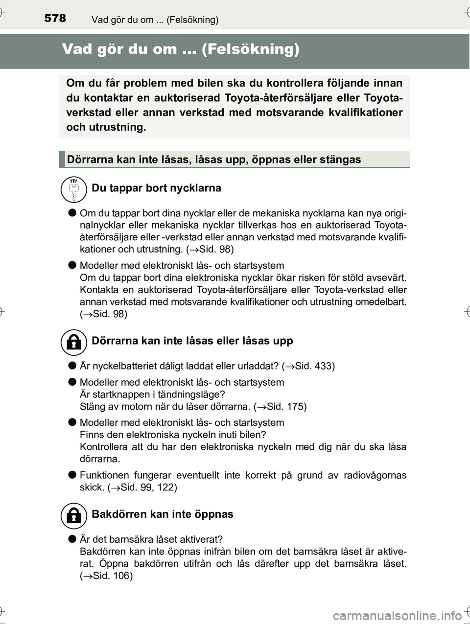 TOYOTA AVENSIS 2016  Bruksanvisningar (in Swedish) 578Vad gör du om ... (Felsökning)
OM20C20SE
Vad gör du om ... (Felsökning)
lOm du tappar bort dina nycklar eller de mekaniska nycklarna kan nya origi-
nalnycklar eller mekaniska nycklar tillverkas