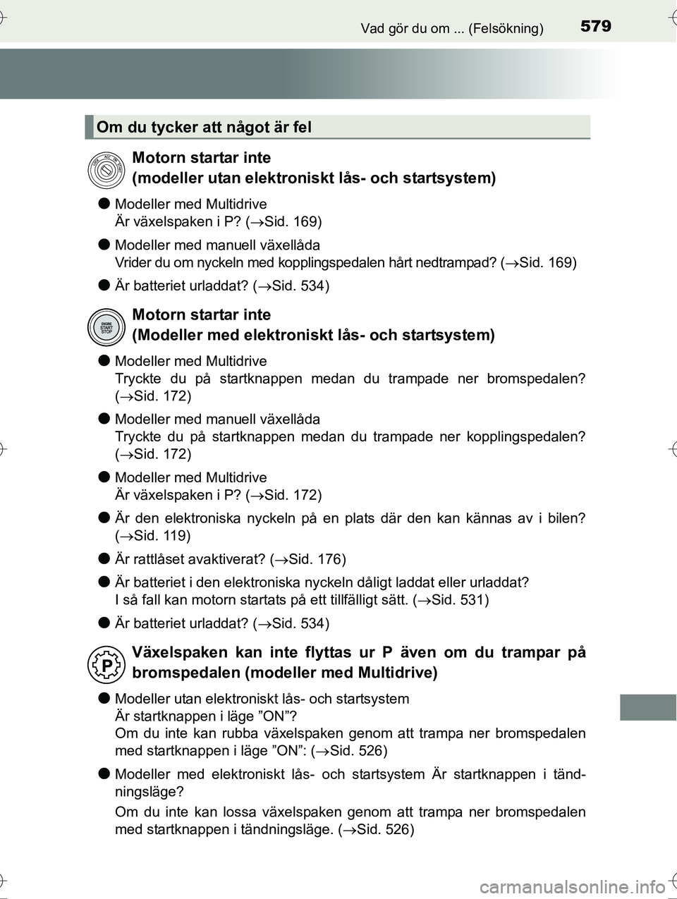 TOYOTA AVENSIS 2016  Bruksanvisningar (in Swedish) 579Vad gör du om ... (Felsökning)
OM20C20SE
lModeller med Multidrive
Är växelspaken i P? (Sid. 169)
lModeller med manuell växellåda
Vrider du om nyckeln med kopplingspedalen hårt nedtrampad?