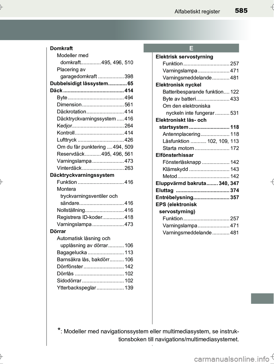 TOYOTA AVENSIS 2016  Bruksanvisningar (in Swedish) 585Alfabetiskt register
OM20C20SE
DomkraftModeller med 
domkraft.............. 495, 496, 510
Placering av  garagedomkraft .................. 398
Dubbelsidigt låssystem............. 65
Däck .........