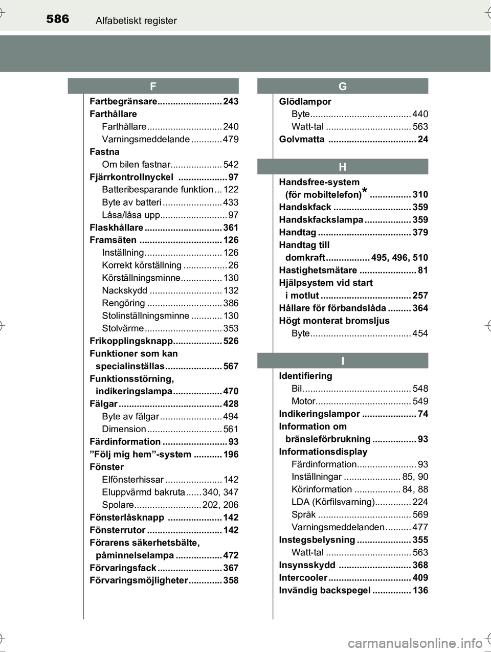 TOYOTA AVENSIS 2016  Bruksanvisningar (in Swedish) 586Alfabetiskt register
OM20C20SE
Fartbegränsare......................... 243
FarthållareFarthållare ............................. 240
Varningsmeddelande ............ 479
Fastna
Om bilen fastnar...