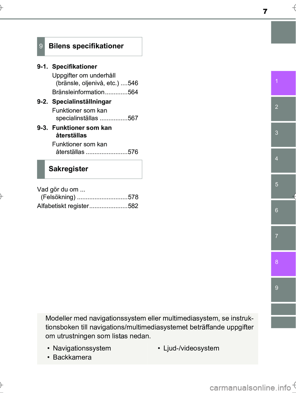 TOYOTA AVENSIS 2016  Bruksanvisningar (in Swedish) 7
1
8 6 5
4
3
2
OM20C20SE
9
7
9-1. SpecifikationerUppgifter om underhåll (bränsle, oljenivå, etc.) ....546
Bränsleinformation .............564
9-2. Specialinställningar Funktioner som kan special