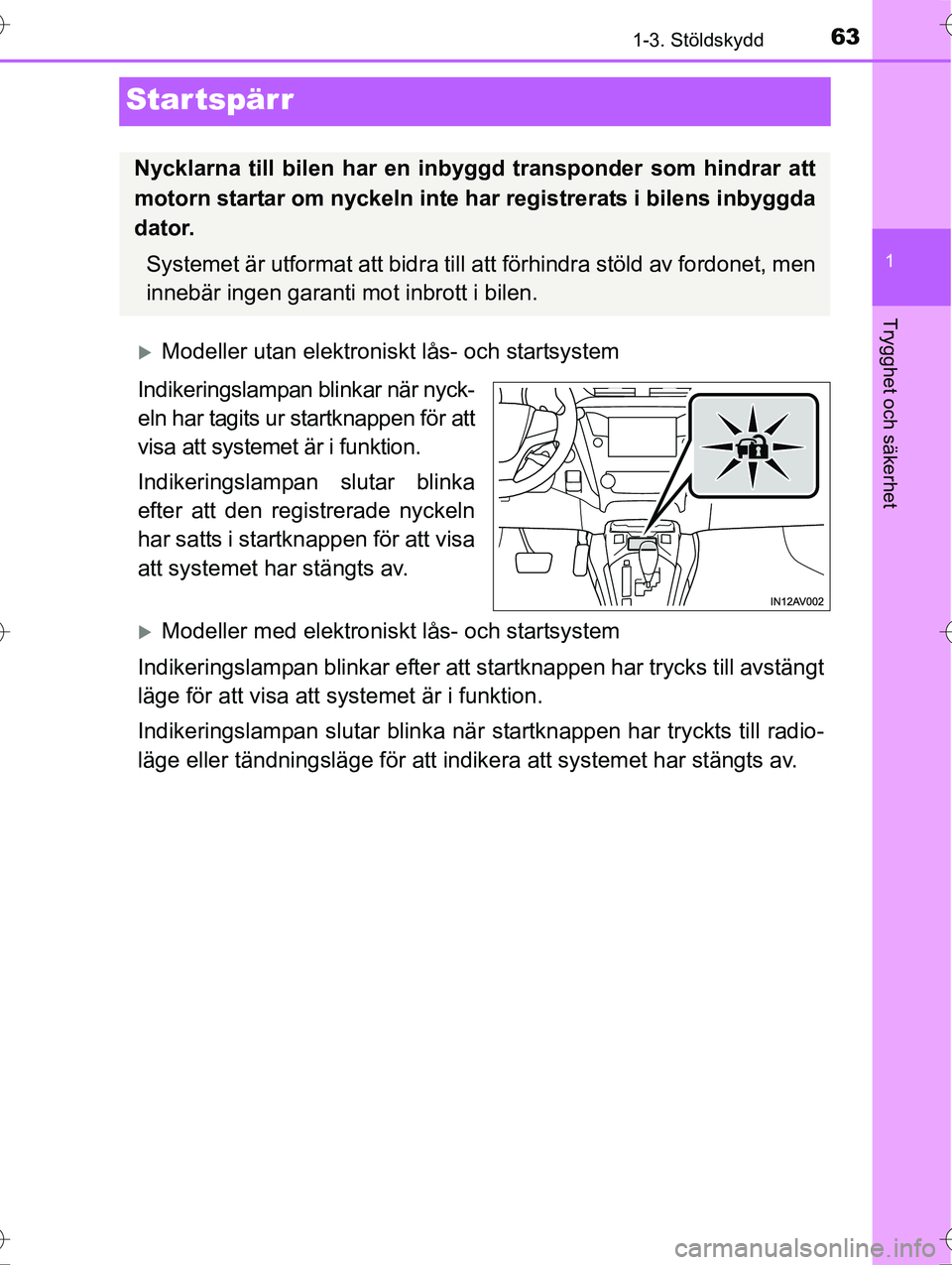TOYOTA AVENSIS 2016  Bruksanvisningar (in Swedish) 63
1
1-3. Stöldskydd
OM20C20SE
Trygghet och säkerhet
Startspärr
Modeller utan elektroniskt lås- och startsystem
Indikeringslampan blinkar när nyck-
eln har tagits ur startknappen för att
visa