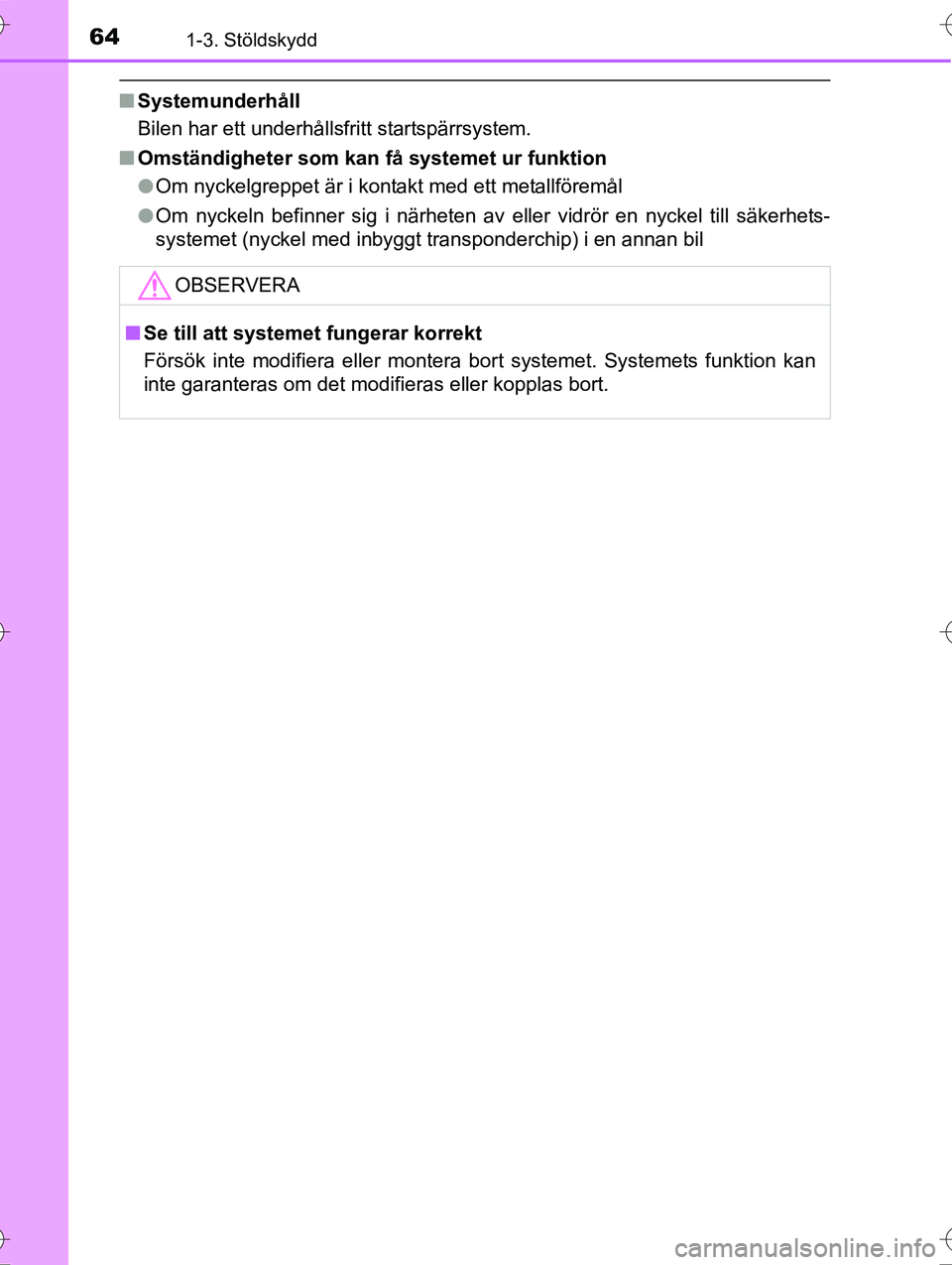 TOYOTA AVENSIS 2016  Bruksanvisningar (in Swedish) 641-3. Stöldskydd
OM20C20SE
nSystemunderhåll
Bilen har ett underhållsfritt startspärrsystem.
n Omständigheter som kan få systemet ur funktion
lOm nyckelgreppet är i kontakt med ett metallförem