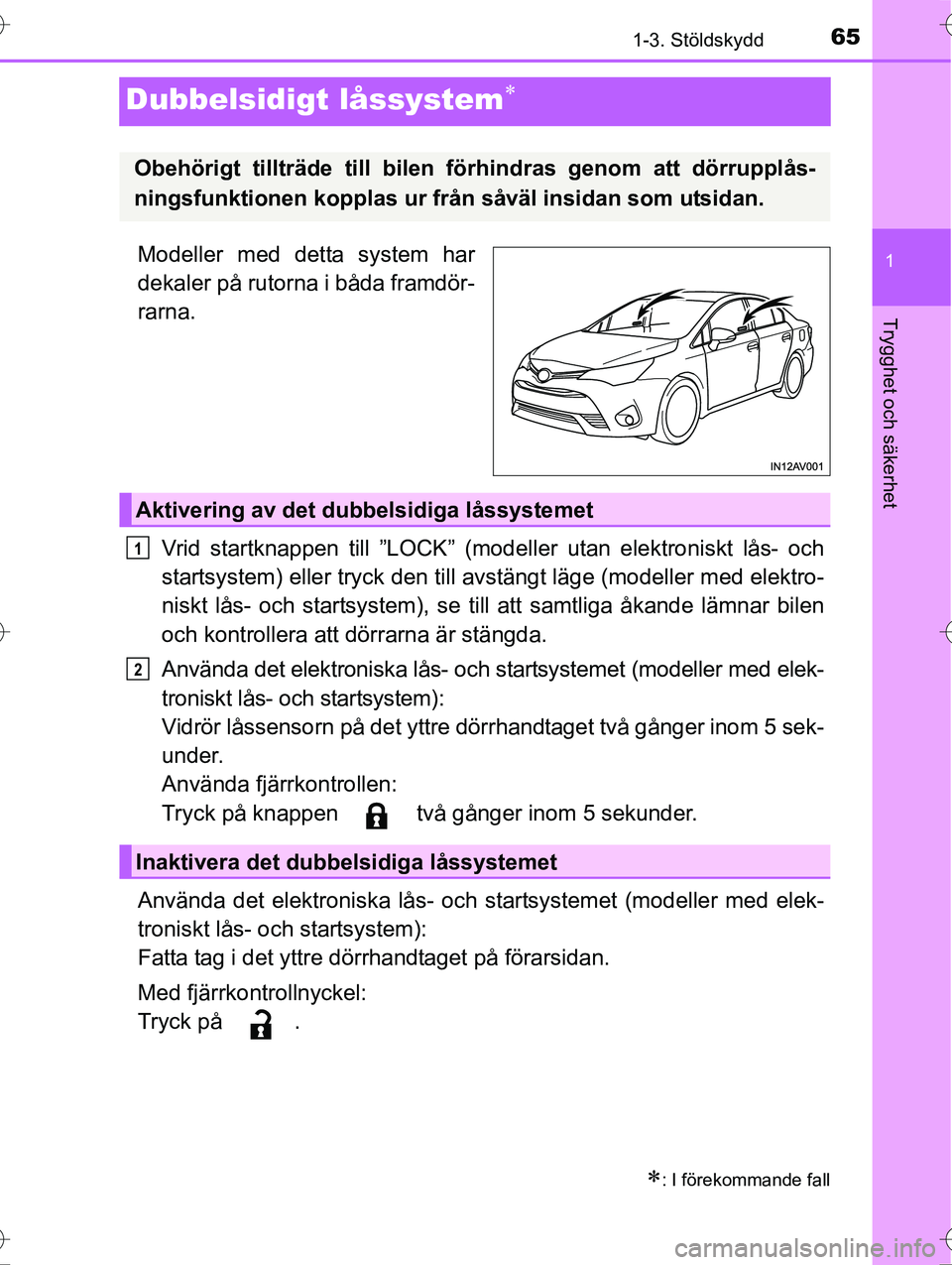 TOYOTA AVENSIS 2016  Bruksanvisningar (in Swedish) 65
1
1-3. Stöldskydd
OM20C20SE
Trygghet och säkerhet
Dubbelsidigt låssystem
Modeller med detta system har
dekaler på rutorna i båda framdör-
rarna.Vrid startknappen till ”LOCK” (mode ller