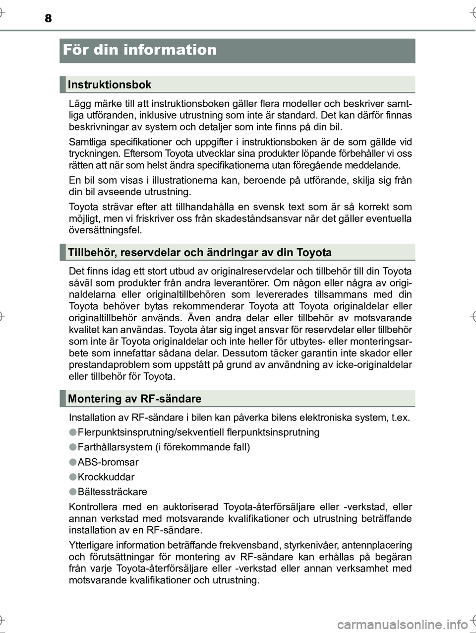 TOYOTA AVENSIS 2016  Bruksanvisningar (in Swedish) 8
OM20C20SE
För din information
Lägg märke till att instruktionsboken gäller flera modeller och beskriver samt-
liga utföranden, inklusive utrustning som inte är standard. Det kan därför finna