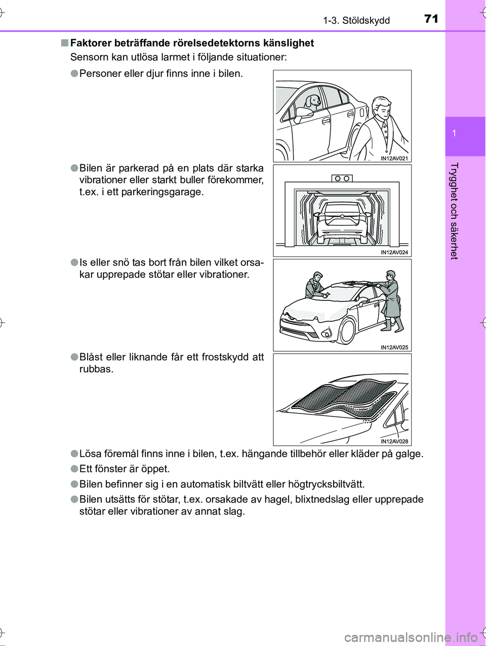 TOYOTA AVENSIS 2016  Bruksanvisningar (in Swedish) 711-3. Stöldskydd
1
OM20C20SE
Trygghet och säkerhet
nFaktorer beträffande röre lsedetektorns känslighet
Sensorn kan utlösa larmet i följande situationer:
l Lösa föremål finns inne i bilen, t