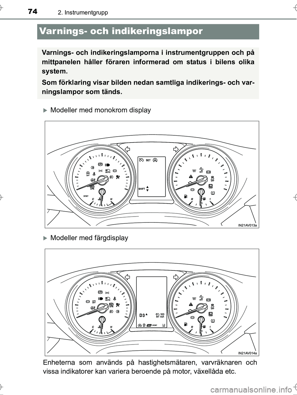 TOYOTA AVENSIS 2016  Bruksanvisningar (in Swedish) 742. Instrumentgrupp
OM20C20SE
Varnings- och indikeringslampor
Modeller med monokrom display
Modeller med färgdisplay
Enheterna som används på hast ighetsmätaren, varvräknaren och
vissa ind