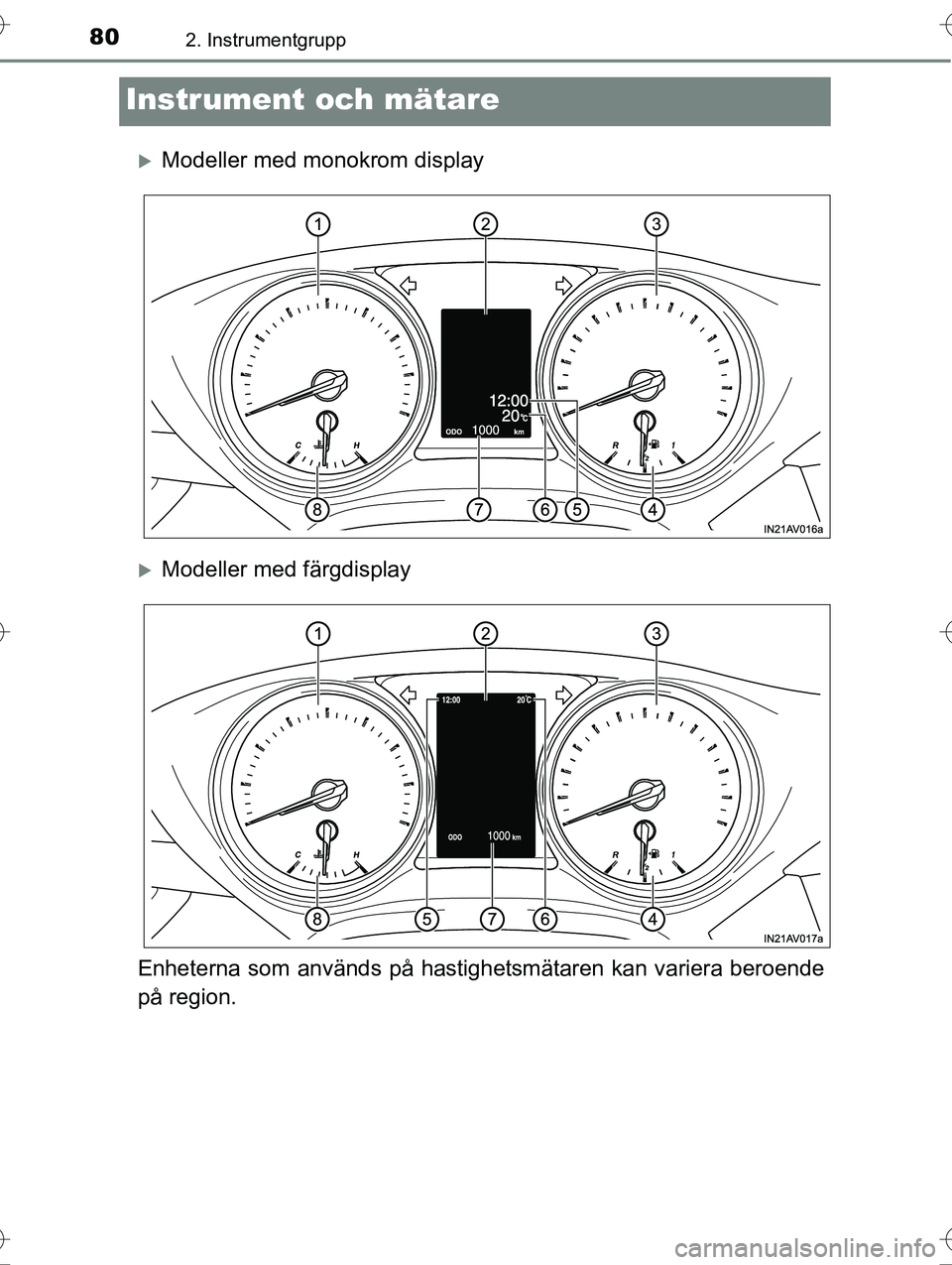 TOYOTA AVENSIS 2016  Bruksanvisningar (in Swedish) 802. Instrumentgrupp
OM20C20SE
Instrument och mätare
Modeller med monokrom display
Modeller med färgdisplay
Enheterna som används på hastighet smätaren kan variera beroende
på region.
OM20