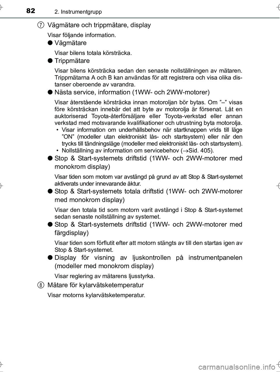TOYOTA AVENSIS 2016  Bruksanvisningar (in Swedish) 822. Instrumentgrupp
OM20C20SE
Vägmätare och trippmätare, display
Visar följande information.
lVägmätare
Visar bilens totala körsträcka.
lTrippmätare
Visar bilens körsträcka sedan den senas