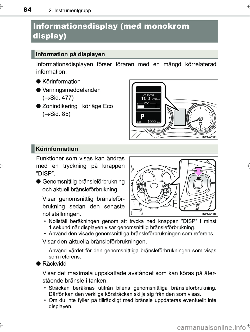 TOYOTA AVENSIS 2016  Bruksanvisningar (in Swedish) 842. Instrumentgrupp
OM20C20SE
Informationsdisplay (med monokrom 
display)
Informationsdisplayen förser föraren med en mängd körrelaterad
information.
l Körinformation
l Varningsmeddelanden
( 