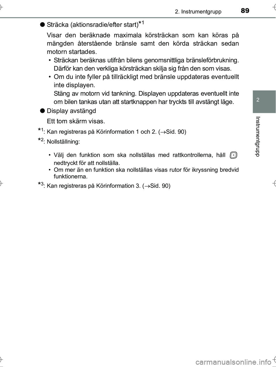 TOYOTA AVENSIS 2016  Bruksanvisningar (in Swedish) 892. Instrumentgrupp
2
Instrumentgrupp
OM20C20SE
lSträcka (aktionsradie/efter start)*1
Visar den beräknade maximala körsträckan som kan köras på
mängden återstående bränsle samt den körda s