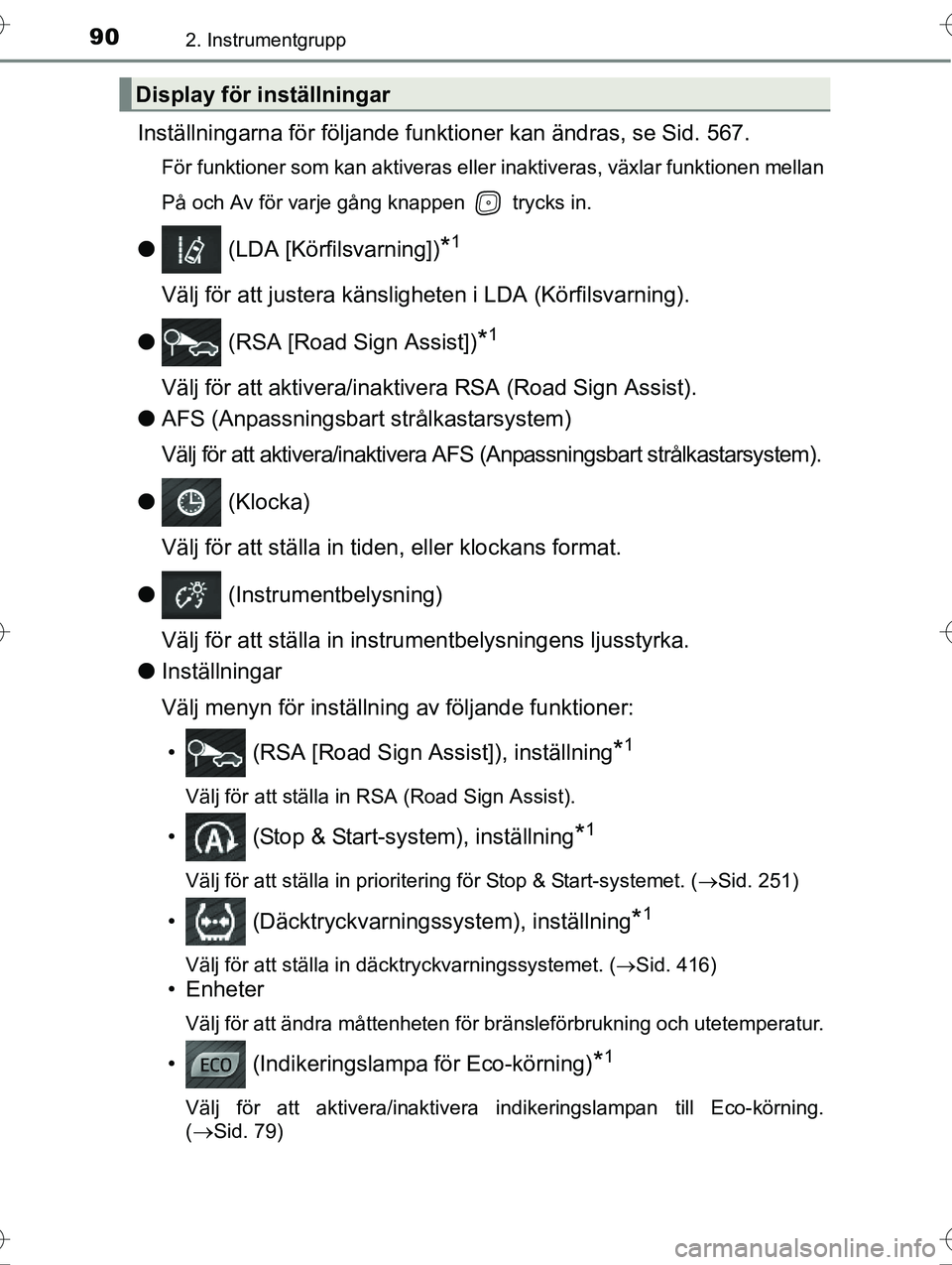 TOYOTA AVENSIS 2016  Bruksanvisningar (in Swedish) 902. Instrumentgrupp
OM20C20SE
Inställningarna för följande funktioner kan ändras, se Sid. 567.
För funktioner som kan aktiveras eller inaktiveras, växlar funktionen mellan
På och Av för varje