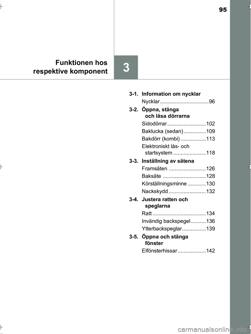 TOYOTA AVENSIS 2016  Bruksanvisningar (in Swedish) 95
3
Funktionen hos
respektive komponent
OM20C20SE 3-1. Information om nycklar
Nycklar ................................. 96
3-2. Öppna, stänga  och låsa dörrarna
Sidodörrar ......................