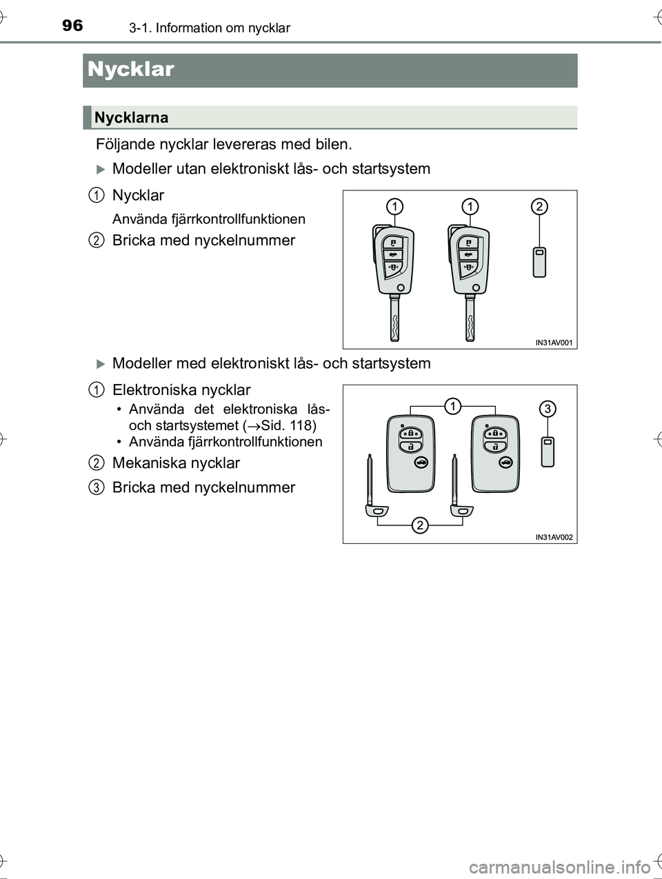 TOYOTA AVENSIS 2016  Bruksanvisningar (in Swedish) 963-1. Information om nycklar
OM20C20SE
Nycklar
Följande nycklar levereras med bilen.
Modeller utan elektroniskt lås- och startsystem
Nycklar
Använda fjärrkontrollfunktionen
Bricka med nyckelnu
