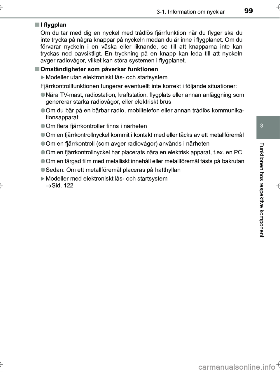 TOYOTA AVENSIS 2016  Bruksanvisningar (in Swedish) 993-1. Information om nycklar
3
Funktionen hos respektive komponent
OM20C20SEn
I flygplan
Om du tar med dig en nyckel med trådlös fjärrfunktion när du flyger ska du
inte trycka på några knappar 