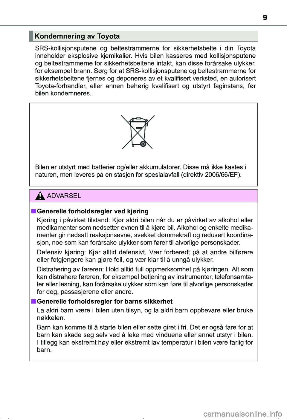 TOYOTA AVENSIS 2016 Instruksjoner for bruk (in Norwegian) 9
OM20C20NOSRS-kollisjonsputene og beltestrammerne for sikkerhetsbelte i din Toyota
inneholder eksplosive kjemikalier. Hvis bilen kasseres med kollisjonsputene
og beltestrammerne for sikkerhetsbeltene TOYOTA AVENSIS 2016 Instruksjoner for bruk (in Norwegian) 9
OM20C20NOSRS-kollisjonsputene og beltestrammerne for sikkerhetsbelte i din Toyota
inneholder eksplosive kjemikalier. Hvis bilen kasseres med kollisjonsputene
og beltestrammerne for sikkerhetsbeltene