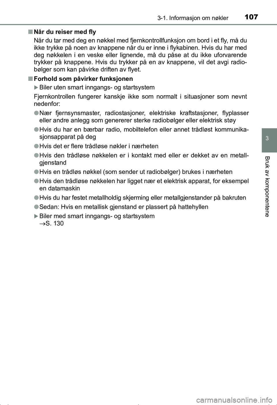 TOYOTA AVENSIS 2016  Instruksjoner for bruk (in Norwegian) 1073-1. Informasjon om nøkler
3
Bruk av komponentene
OM20C20NOn
Når du reiser med fly
Når du tar med deg en nøkkel med fjernkontrollfunksjon om bord i et fly, må du
ikke trykke på noen av knappe